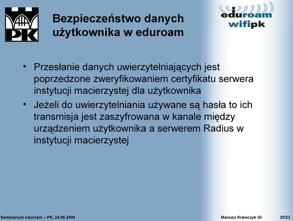 uwierzytelniania używane są hasła to ich transmisja jest zaszyfrowana w kanale między urządzeniem