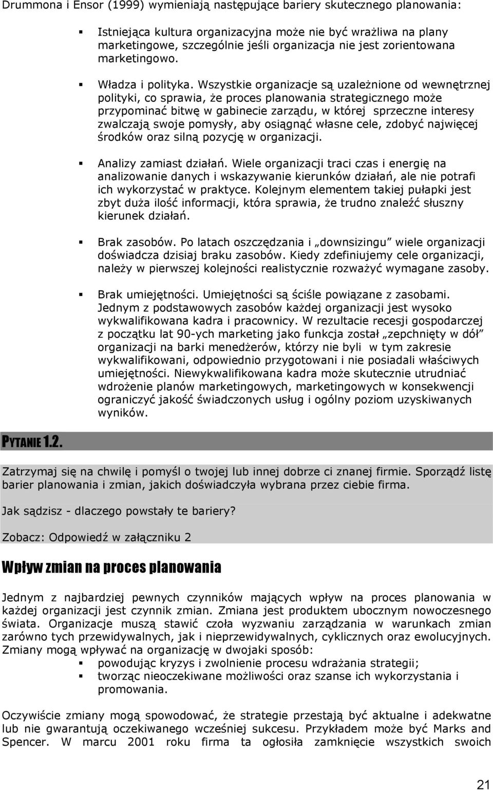 Wszystkie organizacje są uzależnione od wewnętrznej polityki, co sprawia, że proces planowania strategicznego może przypominać bitwę w gabinecie zarządu, w której sprzeczne interesy zwalczają swoje