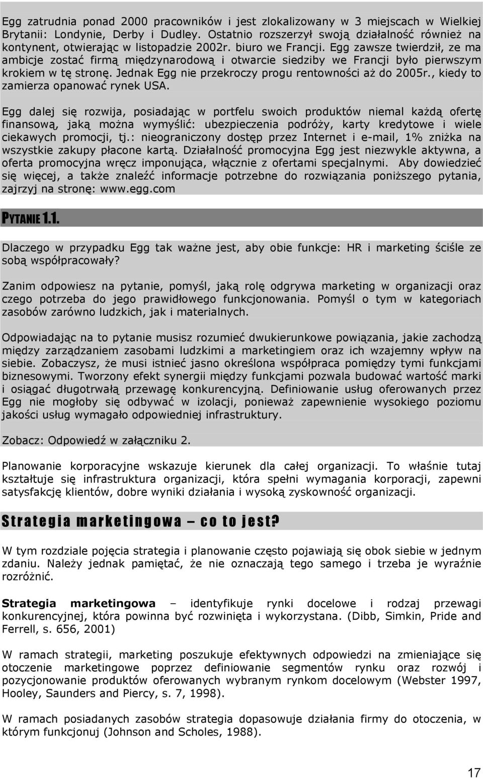 Egg zawsze twierdził, ze ma ambicje zostać firmą międzynarodową i otwarcie siedziby we Francji było pierwszym krokiem w tę stronę. Jednak Egg nie przekroczy progu rentowności aż do 2005r.