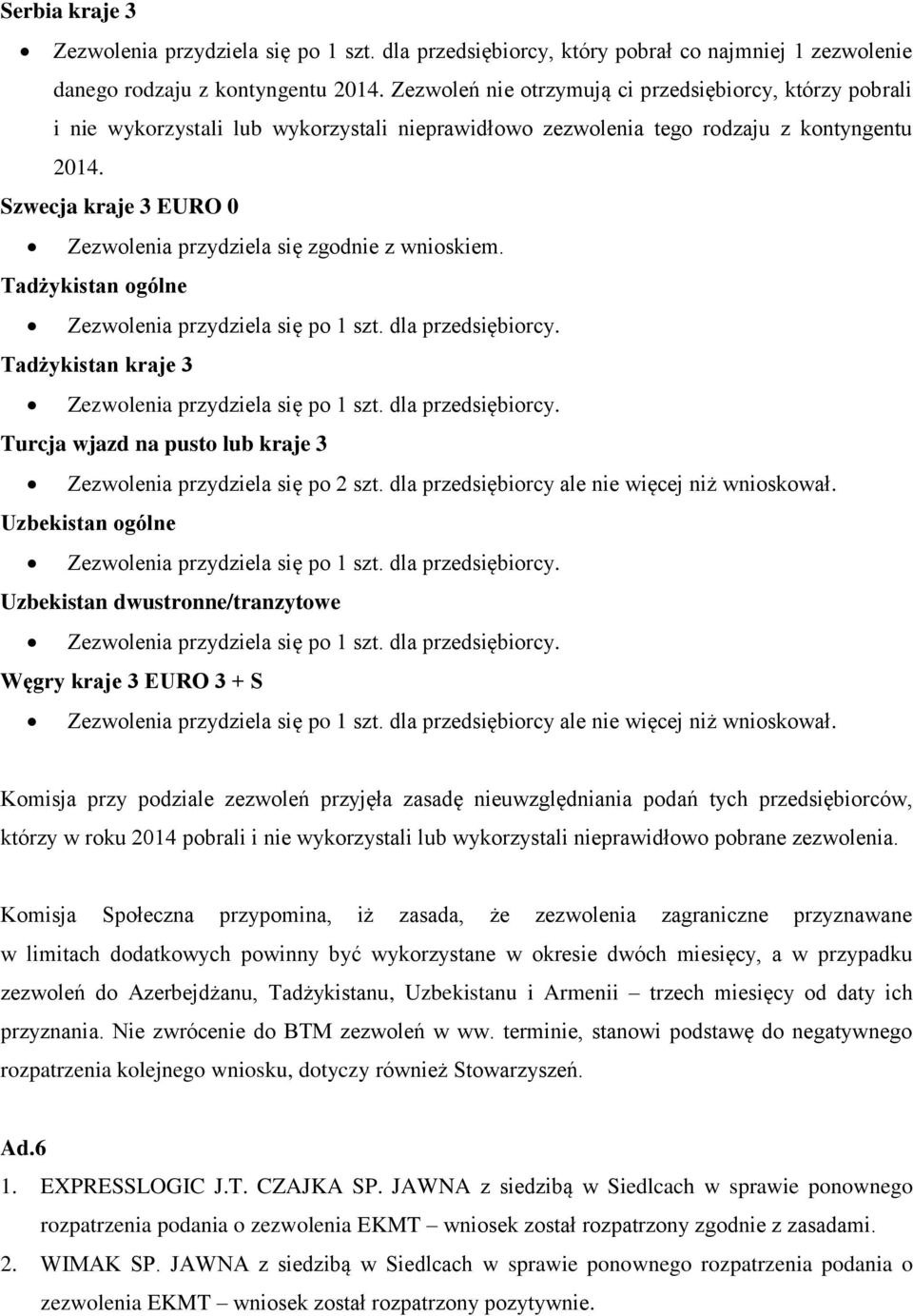 Szwecja kraje 3 EURO 0 Tadżykistan ogólne Tadżykistan kraje 3 Turcja wjazd na pusto lub kraje 3 Zezwolenia przydziela się po 2 szt. dla przedsiębiorcy ale nie więcej niż wnioskował.