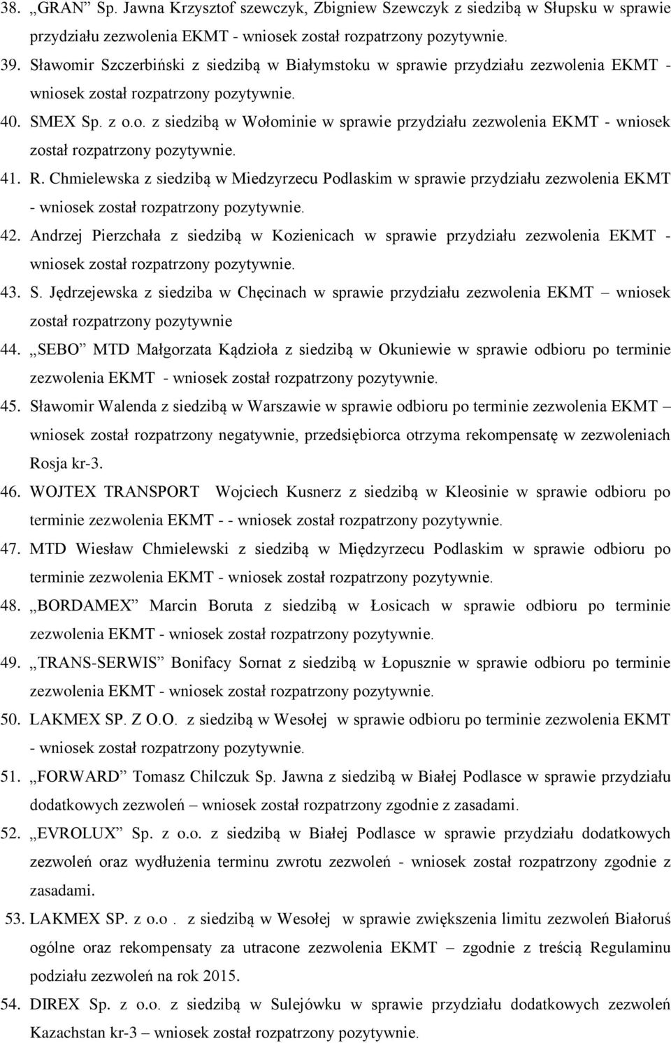 41. R. Chmielewska z siedzibą w Miedzyrzecu Podlaskim w sprawie przydziału zezwolenia EKMT - wniosek został rozpatrzony pozytywnie. 42.