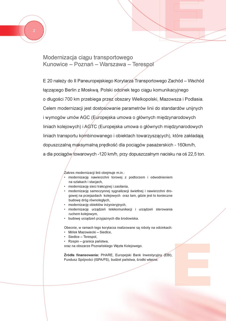 Celem modernizacji jest dostosowanie parametrów linii do standardów unijnych i wymogów umów AGC (Europejska umowa o głównych międzynarodowych liniach kolejowych) i AGTC (Europejska umowa o głównych