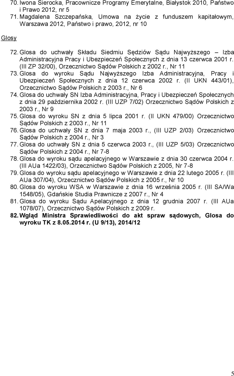 Glosa do uchwały Składu Siedmiu Sędziów Sądu Najwyższego Izba Administracyjna Pracy i Ubezpieczeń Społecznych z dnia 13 czerwca 2001 r. (III ZP 32/00), Orzecznictwo Sądów Polskich z 2002 r., Nr 11 73.