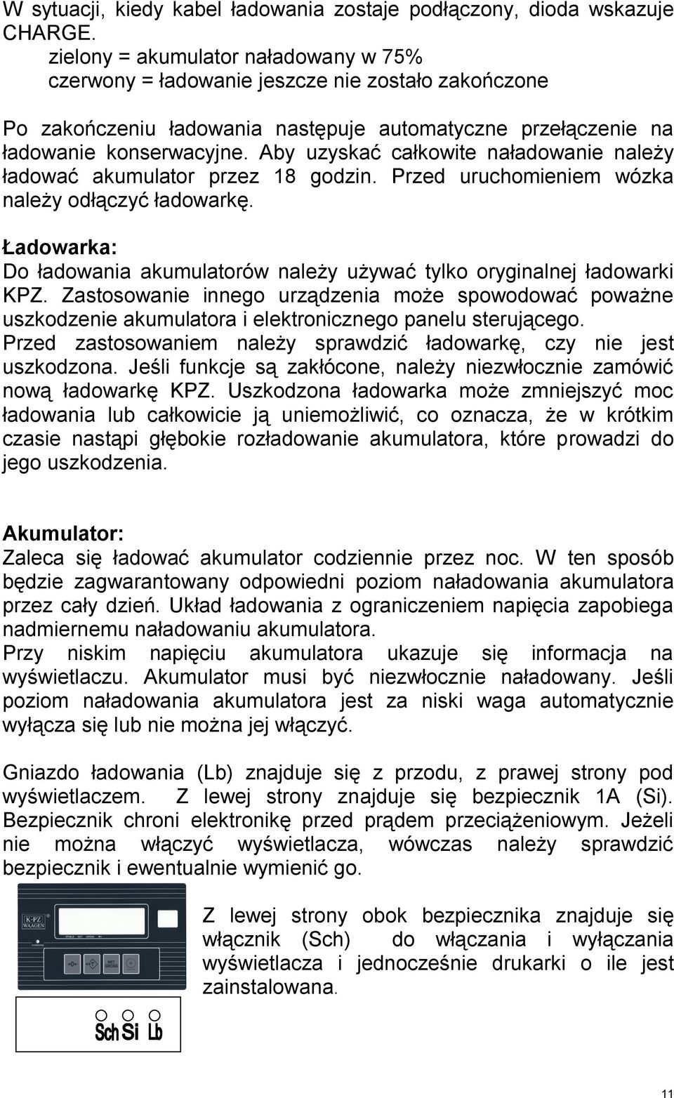 Aby uzyskać całkowite naładowanie należy ładować akumulator przez 18 godzin. Przed uruchomieniem wózka należy odłączyć ładowarkę.