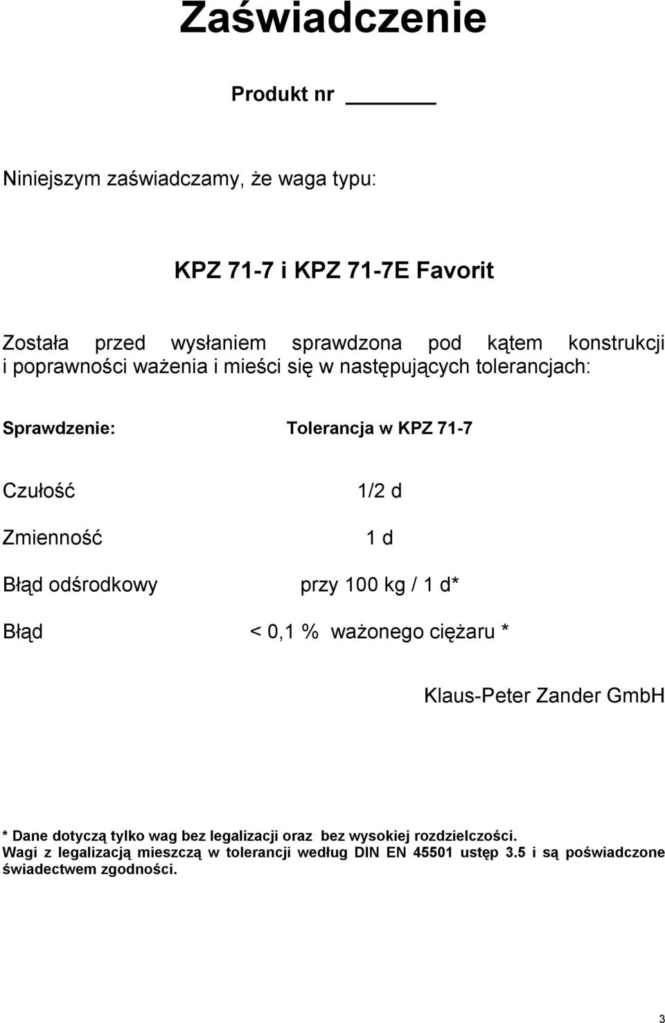 Błąd odśrodkowy przy 100 kg / 1 d* Błąd < 0,1 % ważonego ciężaru * Klaus-Peter Zander GmbH * Dane dotyczą tylko wag bez legalizacji oraz