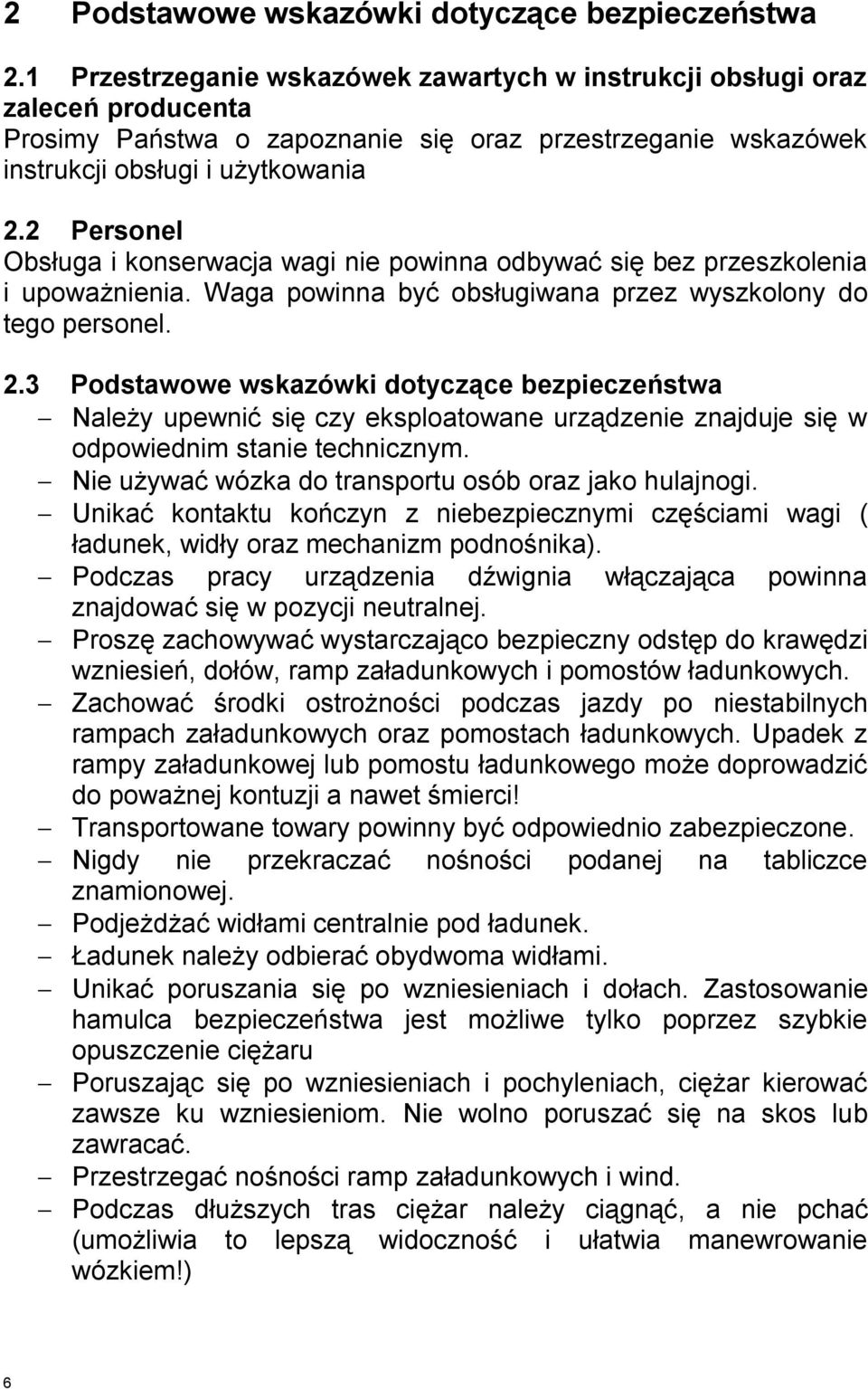 2 Personel Obsługa i konserwacja wagi nie powinna odbywać się bez przeszkolenia i upoważnienia. Waga powinna być obsługiwana przez wyszkolony do tego personel. 2.