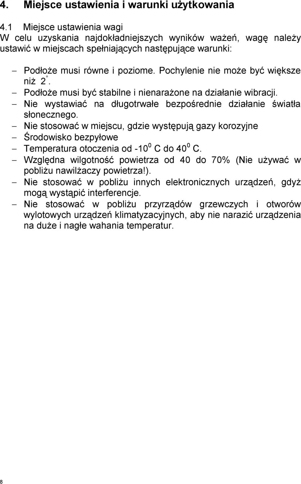 Pochylenie nie może być większe niż 2. Podłoże musi być stabilne i nienarażone na działanie wibracji. Nie wystawiać na długotrwałe bezpośrednie działanie światła słonecznego.