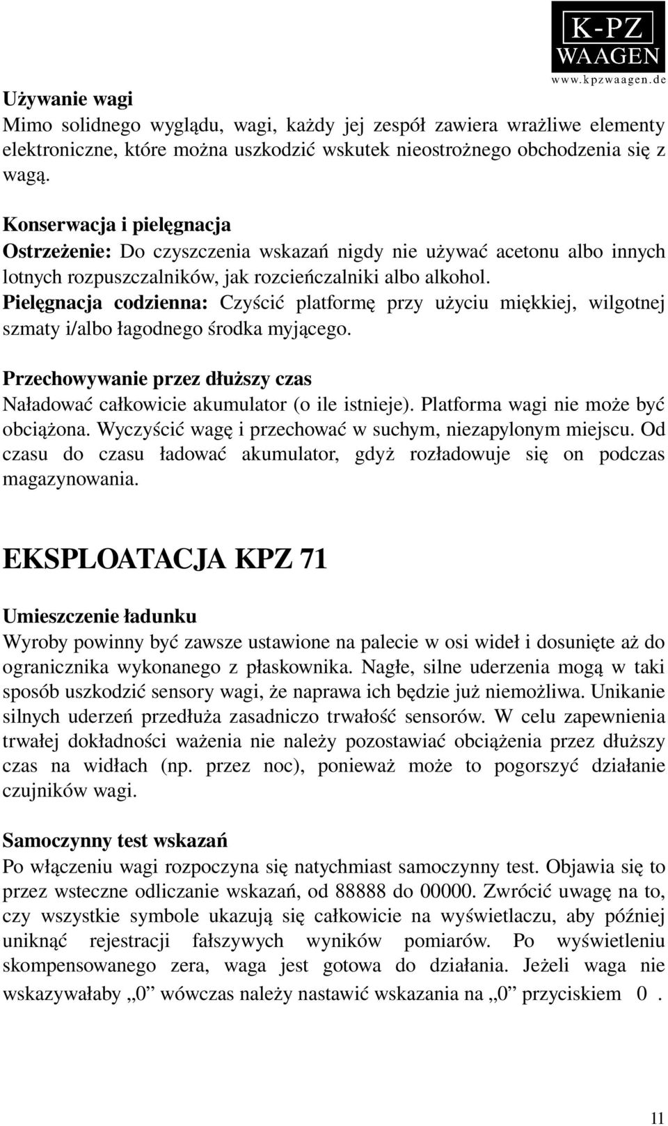 Pielęgnacja codzienna: Czyścić platformę przy użyciu miękkiej, wilgotnej szmaty i/albo łagodnego środka myjącego. Przechowywanie przez dłuższy czas Naładować całkowicie akumulator (o ile istnieje).