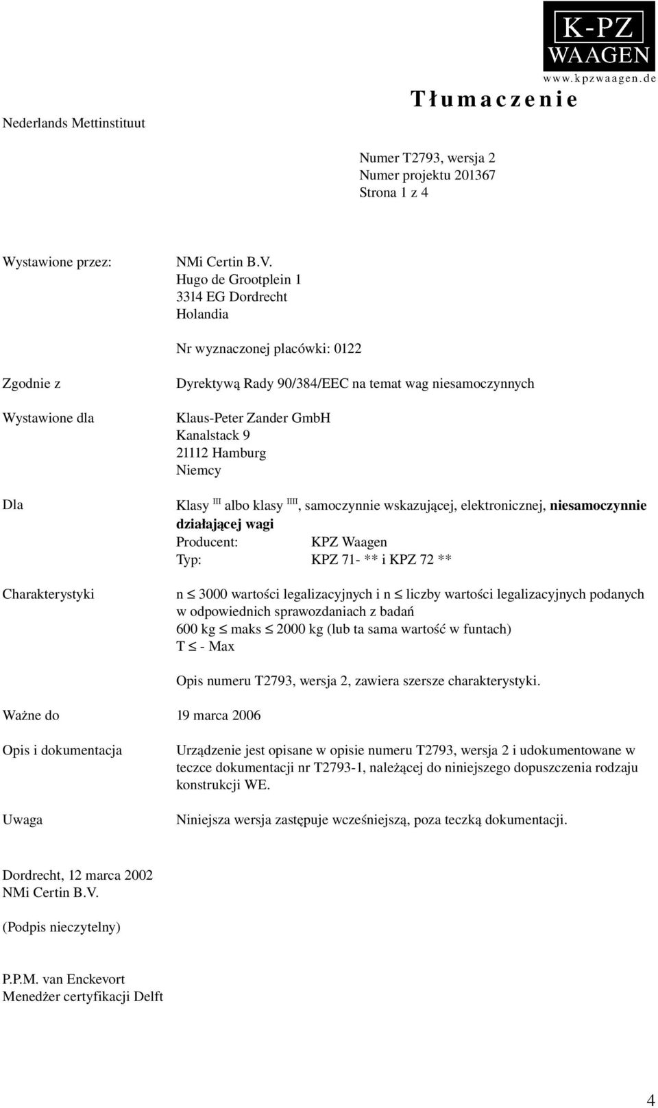 GmbH Kanalstack 9 21112 Hamburg Niemcy Klasy III albo klasy IIII, samoczynnie wskazującej, elektronicznej, niesamoczynnie działającej wagi Producent: KPZ Waagen Typ: KPZ 71 ** i KPZ 72 ** n 3000