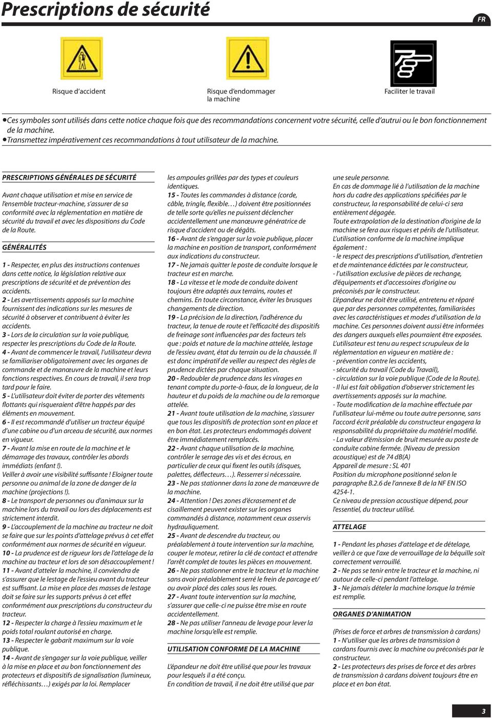 PRESCRIPTIONS GÉNÉRALES DE SÉCURITÉ Avant chaque utilisation et mise en service de l ensemble tracteur-machine, s assurer de sa conformité avec la réglementation en matière de sécurité du travail et