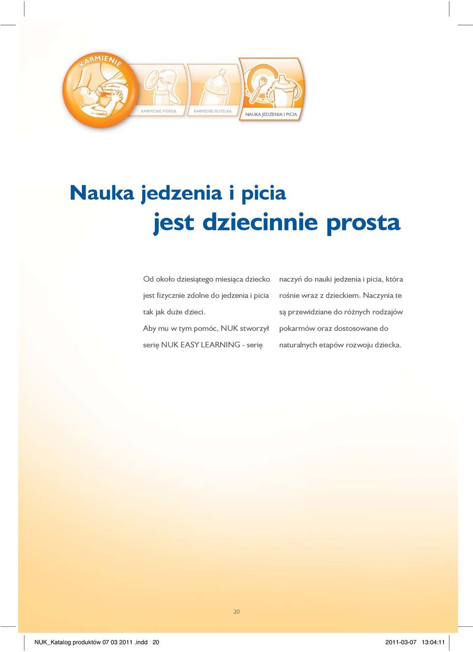 Aby mu w tym pomóc, NUK stworzył serię NUK EASY LEARNING - serię naczyń do nauki jedzenia i picia, która rośnie wraz z dzieckiem.