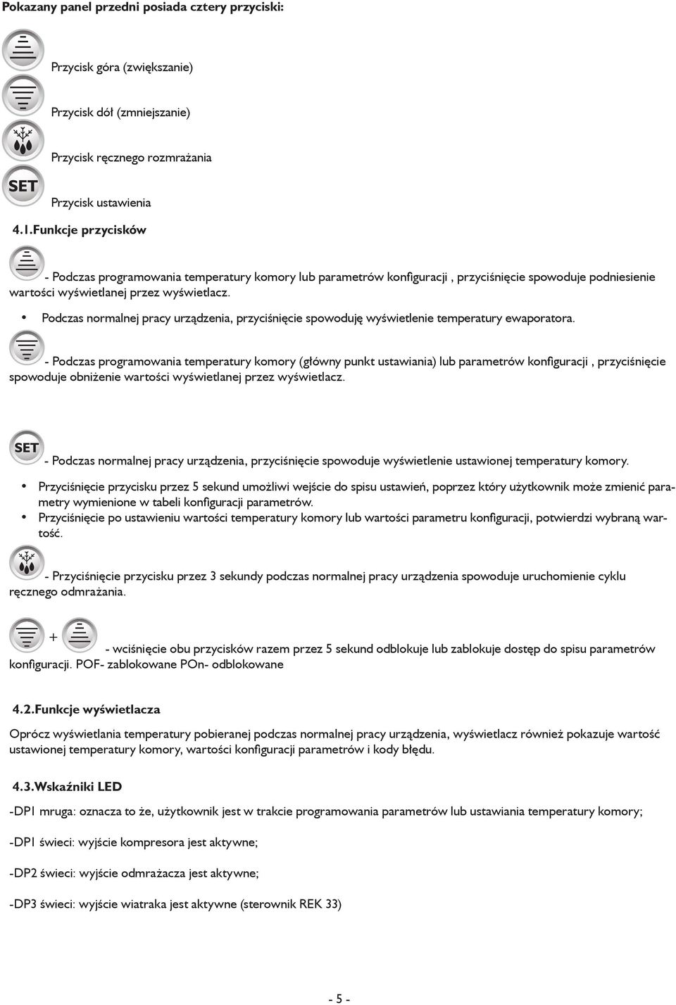 Podczas normalnej pracy urządzenia, przyciśnięcie spowoduję wyświetlenie temperatury ewaporatora.