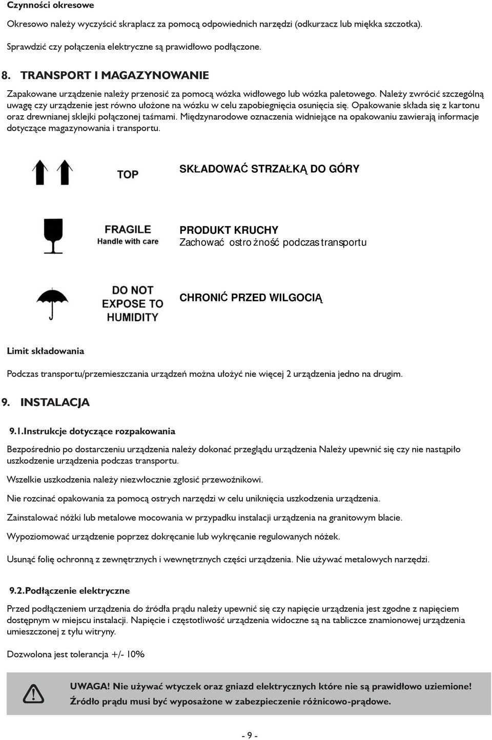 Należy zwrócić szczególną uwagę czy urządzenie jest równo ułożone na wózku w celu zapobiegnięcia osunięcia się. Opakowanie składa się z kartonu oraz drewnianej sklejki połączonej taśmami.