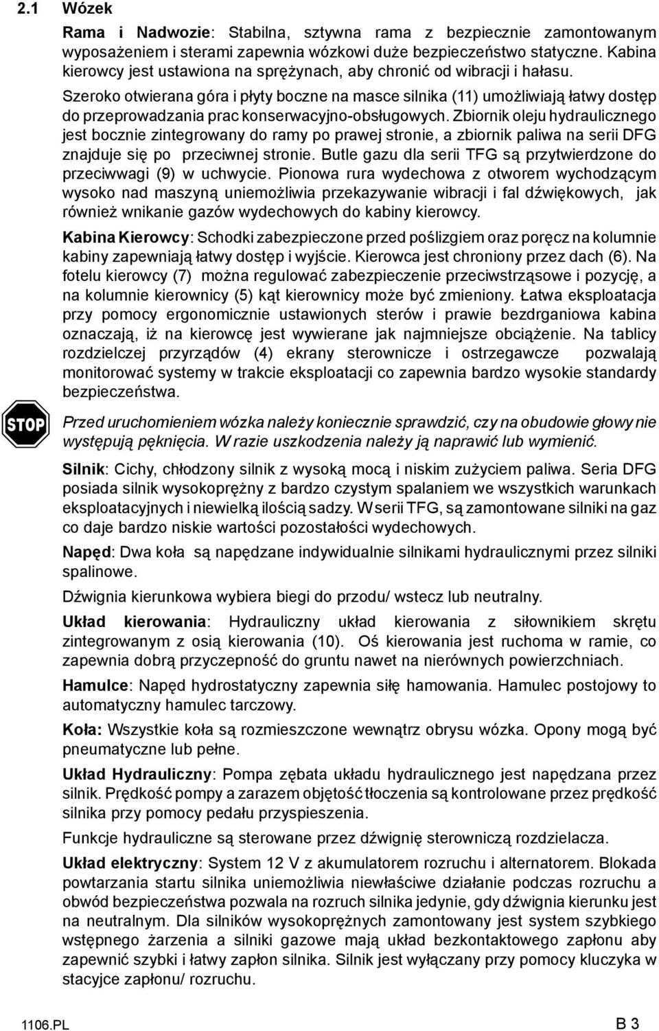 Szeroko otwierana góra i płyty boczne na masce silnika (11) umożliwiająłatwy dostęp do przeprowadzania prac konserwacyjno-obsługowych.