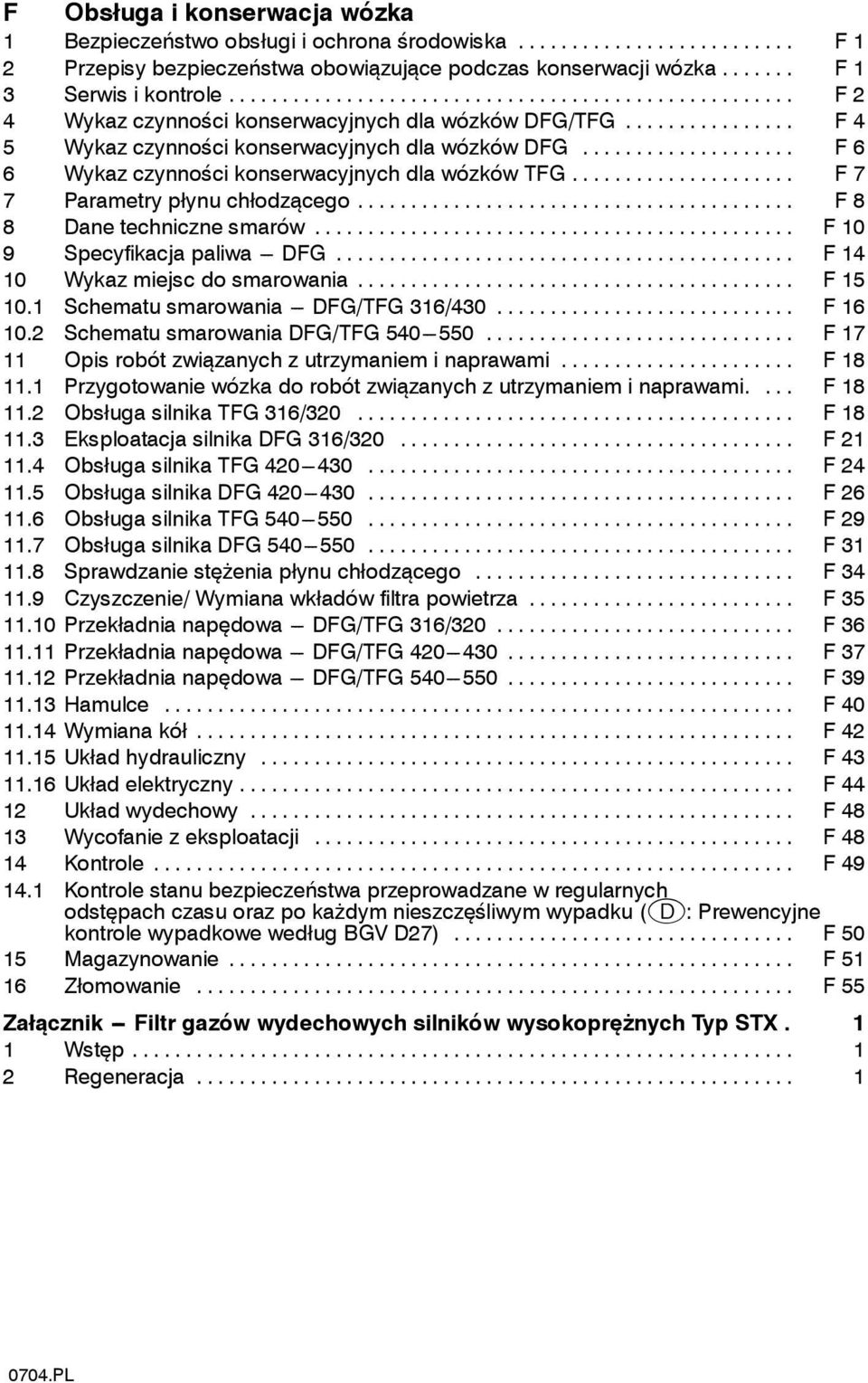 .. F 7 7 Parametry płynu chłodzącego... F 8 8 Dane techniczne smarów... F 10 9 Specyfikacja paliwa --- DFG... F 14 10 Wykaz miejsc do smarowania... F 15 10.1 Schematu smarowania --- DFG/TFG 316/430.