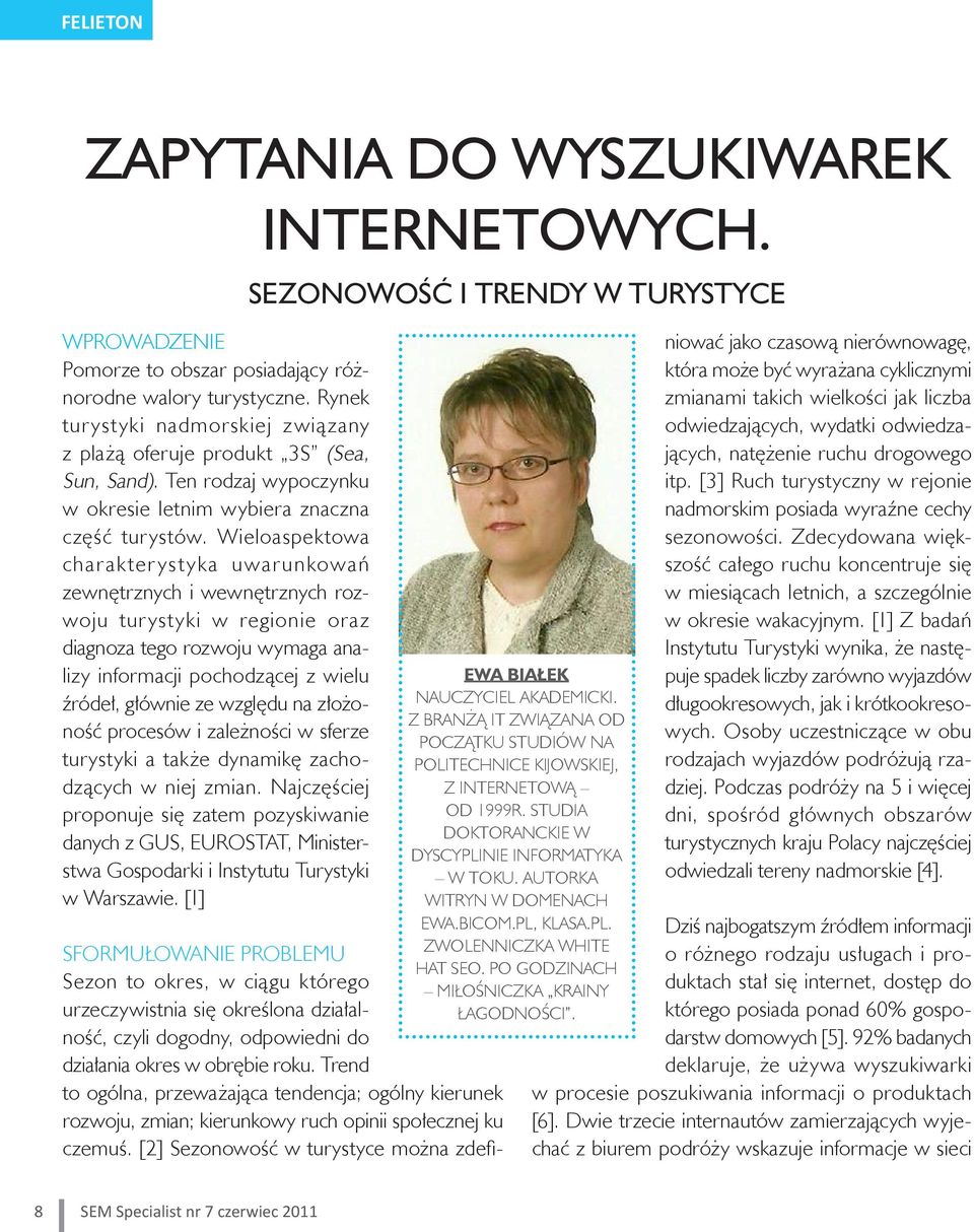 Wieloaspektowa charakterystyka uwarunkowań zewnętrznych i wewnętrznych rozwoju turystyki w regionie oraz diagnoza tego rozwoju wymaga analizy informacji pochodzącej z wielu źródeł, głównie ze względu