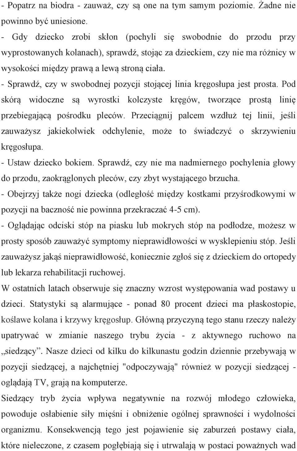 - Sprawdź, czy w swobodnej pozycji stojącej linia kręgosłupa jest prosta. Pod skórą widoczne są wyrostki kolczyste kręgów, tworzące prostą linię przebiegającą pośrodku pleców.