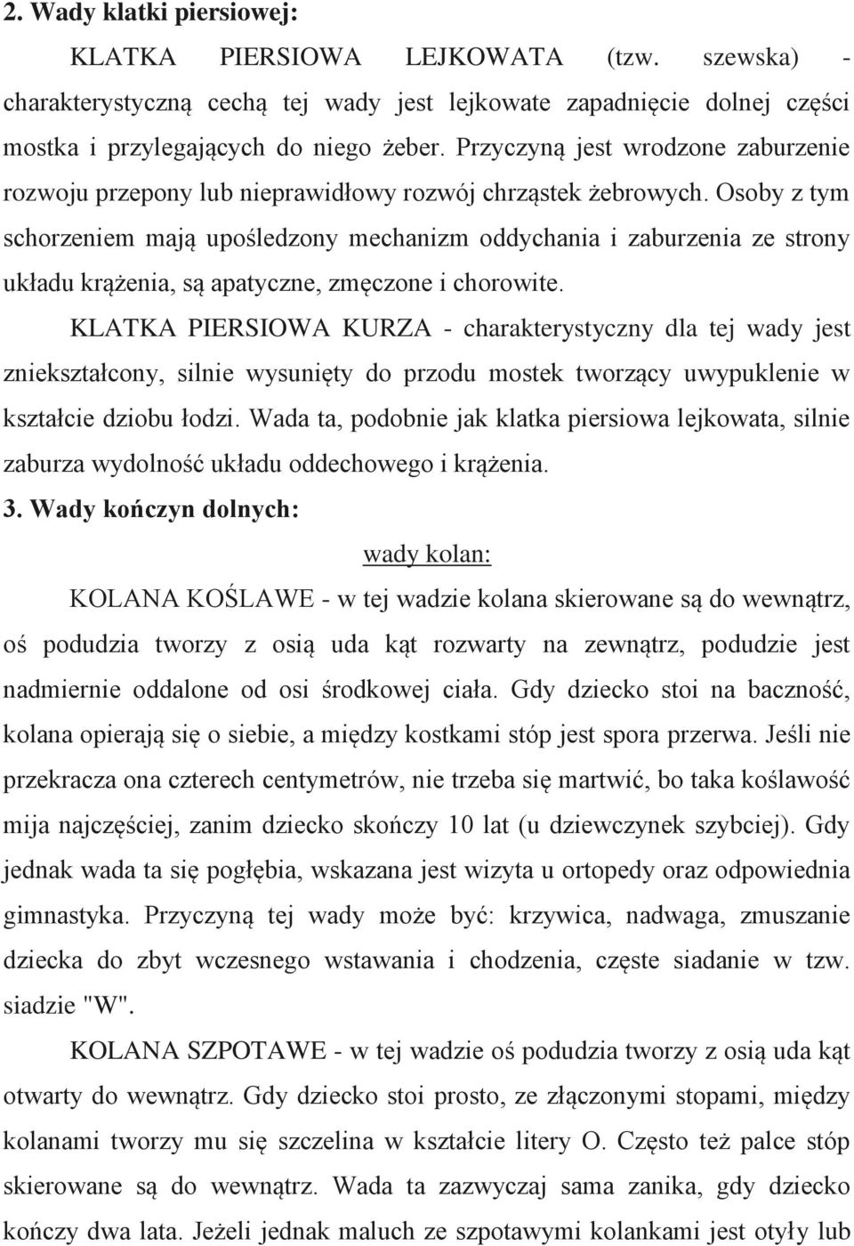 Osoby z tym schorzeniem mają upośledzony mechanizm oddychania i zaburzenia ze strony układu krążenia, są apatyczne, zmęczone i chorowite.