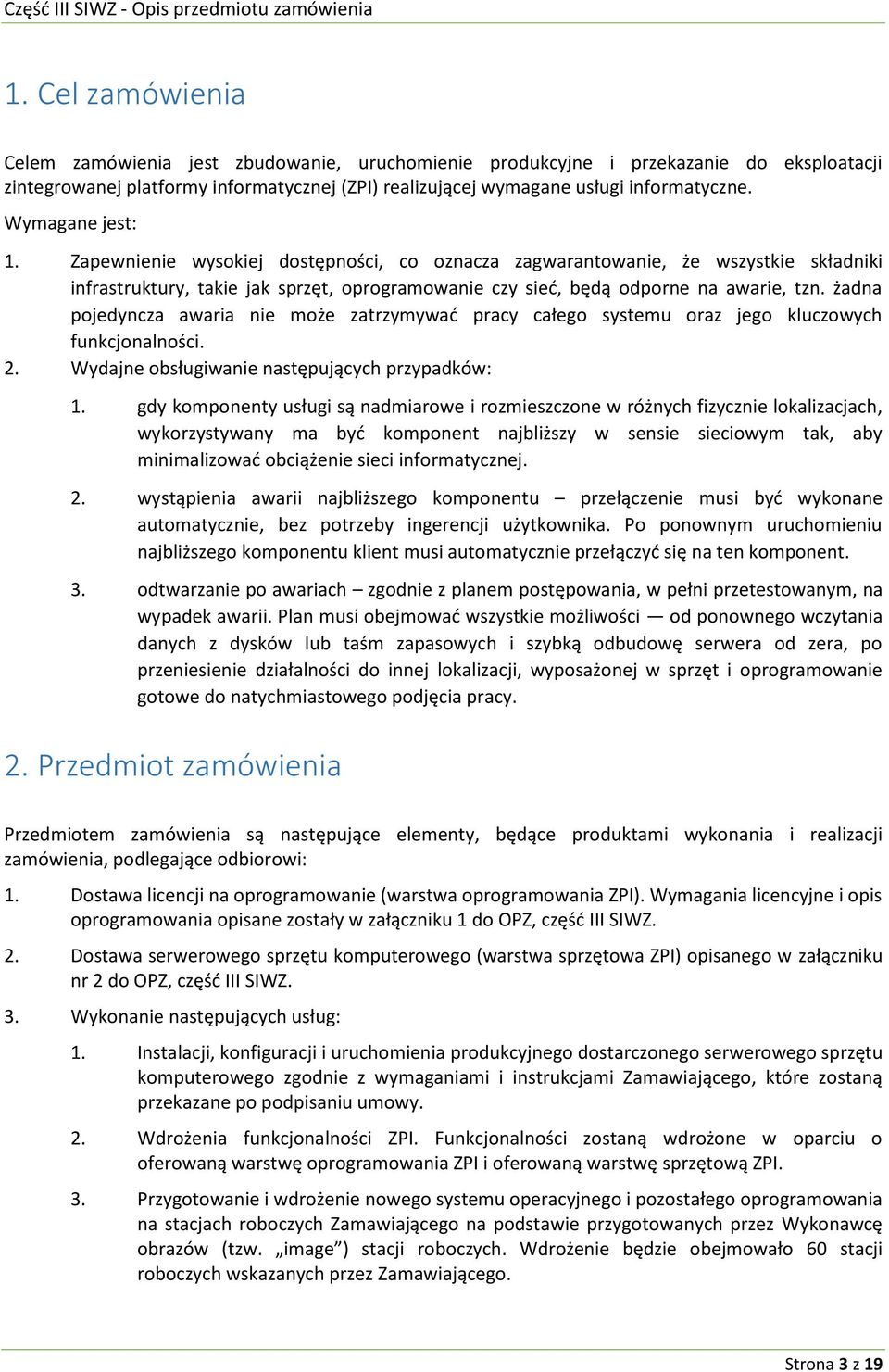 Wymagane jest: 1. Zapewnienie wysokiej dostępności, co oznacza zagwarantowanie, że wszystkie składniki infrastruktury, takie jak sprzęt, oprogramowanie czy sieć, będą odporne na awarie, tzn.