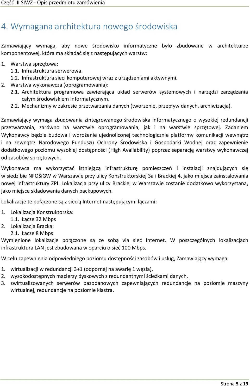 Warstwa sprzętowa: 1.1. Infrastruktura serwerowa. 1.2. Infrastruktura sieci komputerowej wraz z urządzeniami aktywnymi. 2. Warstwa wykonawcza (oprogramowania): 2.1. Architektura programowa zawierająca układ serwerów systemowych i narzędzi zarządzania całym środowiskiem informatycznym.