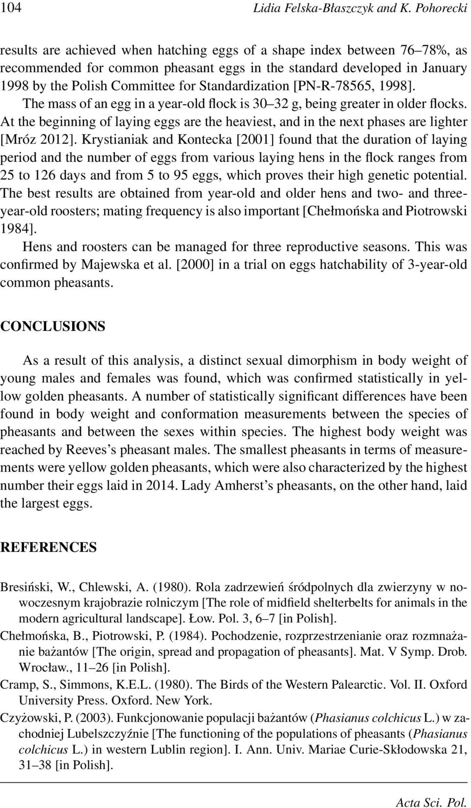 Standardization [PN-R-78565, 1998]. The mass of an egg in a year-old flock is 30 32 g, being greater in older flocks.