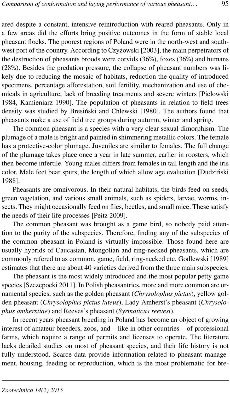 According to Czyżowski [2003], the main perpetrators of the destruction of pheasants broods were corvids (36%), foxes (36%) and humans (28%).