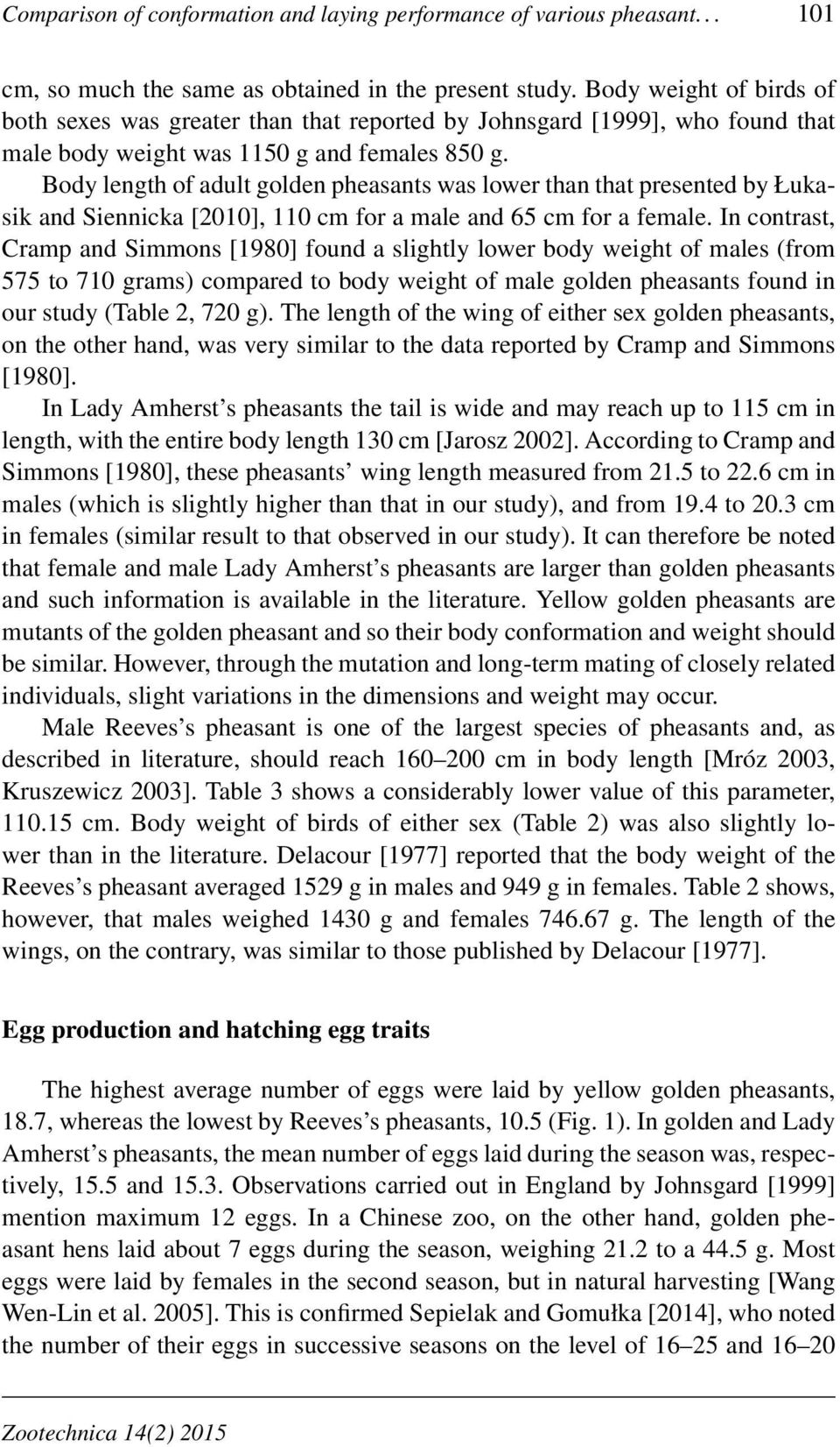 Body length of adult golden pheasants was lower than that presented by Łukasik and Siennicka [2010], 110 cm for a male and 65 cm for a female.