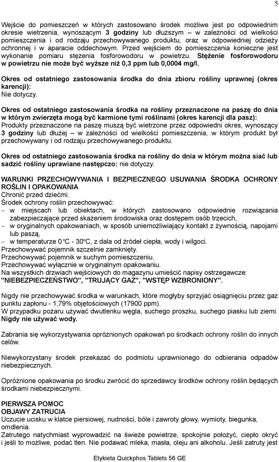 Stężenie fosforowodoru w powietrzu nie może być wyższe niż 0,3 ppm lub 0,0004 mg/l. Okres od ostatniego zastosowania środka do dnia zbioru rośliny uprawnej (okres karencji): Nie dotyczy.