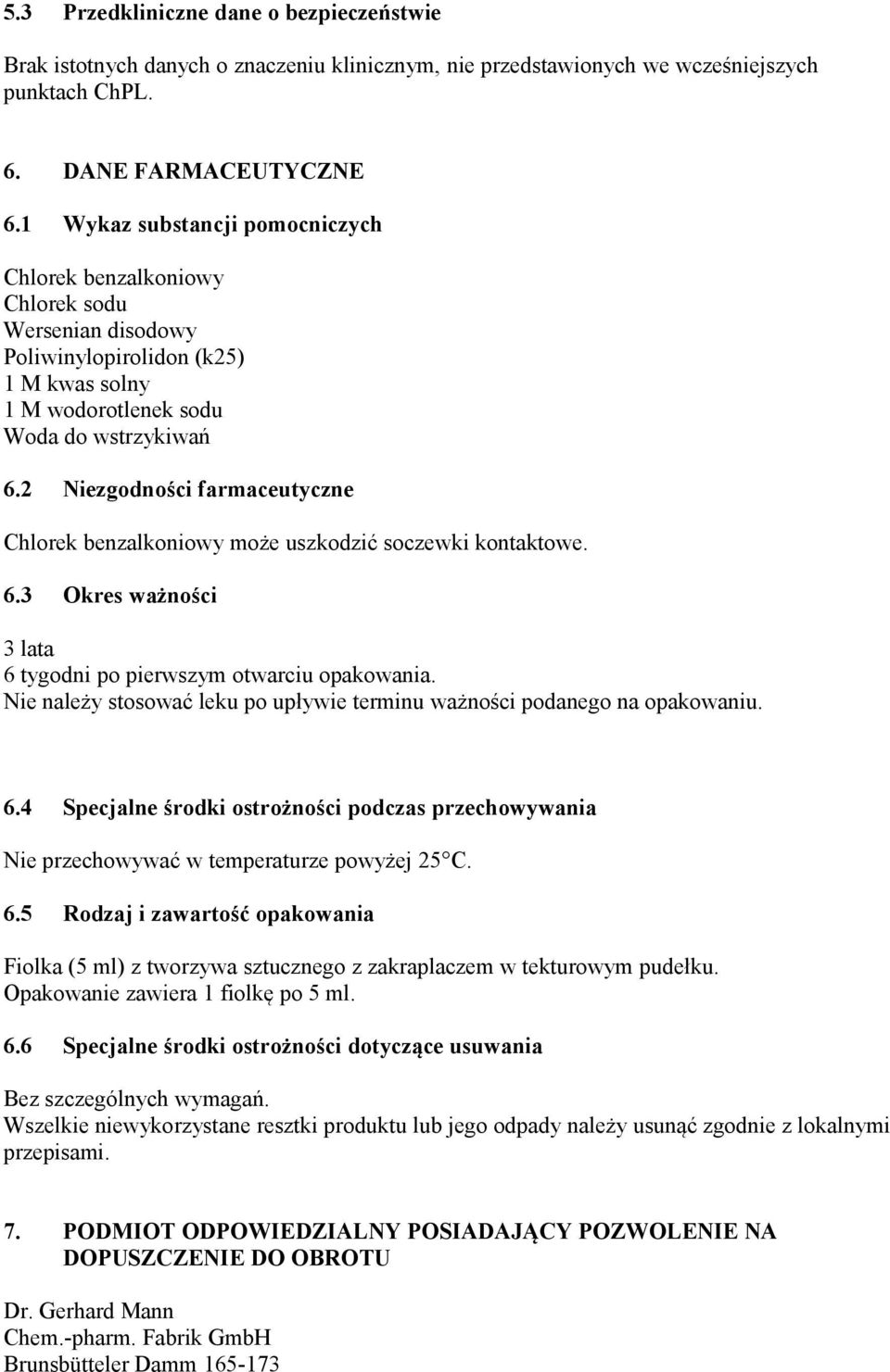 2 Niezgodności farmaceutyczne Chlorek benzalkoniowy może uszkodzić soczewki kontaktowe. 6.3 Okres ważności 3 lata 6 tygodni po pierwszym otwarciu opakowania.