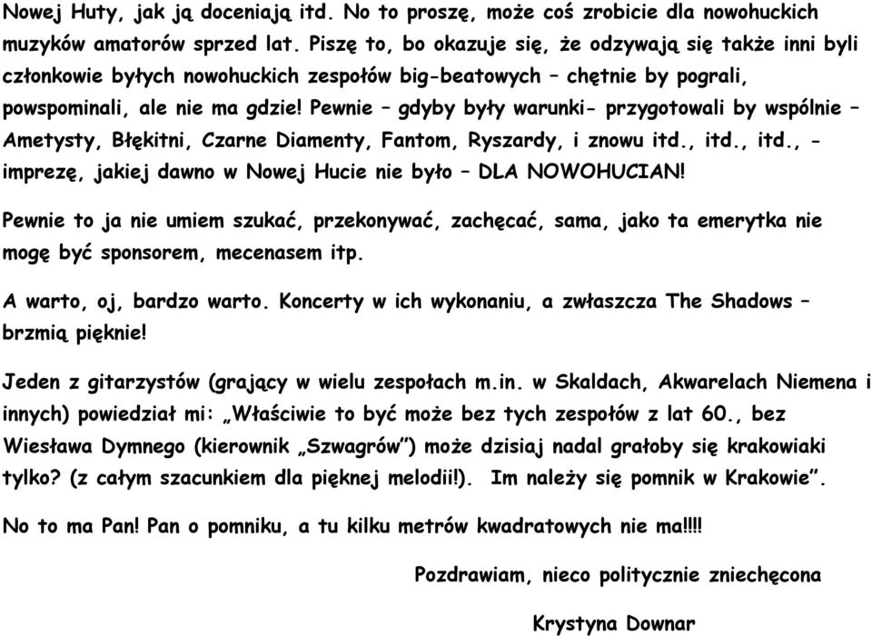 Pewnie gdyby były warunki- przygotowali by wspólnie Ametysty, Błękitni, Czarne Diamenty, Fantom, Ryszardy, i znowu itd., itd., itd., - imprezę, jakiej dawno w Nowej Hucie nie było DLA NOWOHUCIAN!