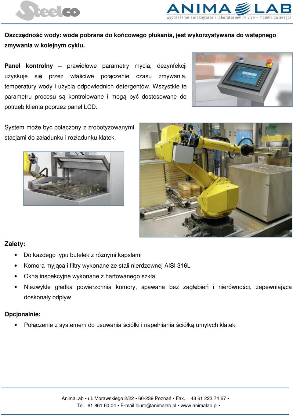 Wszystkie te parametru procesu są kontrolowane i mogą być dostosowane do potrzeb klienta poprzez panel LCD. System może być połączony z zrobotyzowanymi stacjami do załadunku i rozładunku klatek.