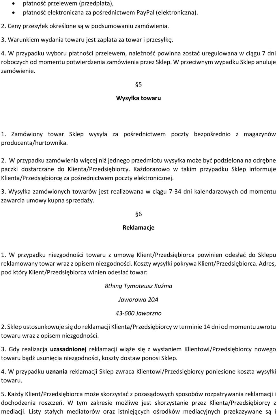 W przypadku wyboru płatności przelewem, należność powinna zostać uregulowana w ciągu 7 dni roboczych od momentu potwierdzenia zamówienia przez Sklep. W przeciwnym wypadku Sklep anuluje zamówienie.