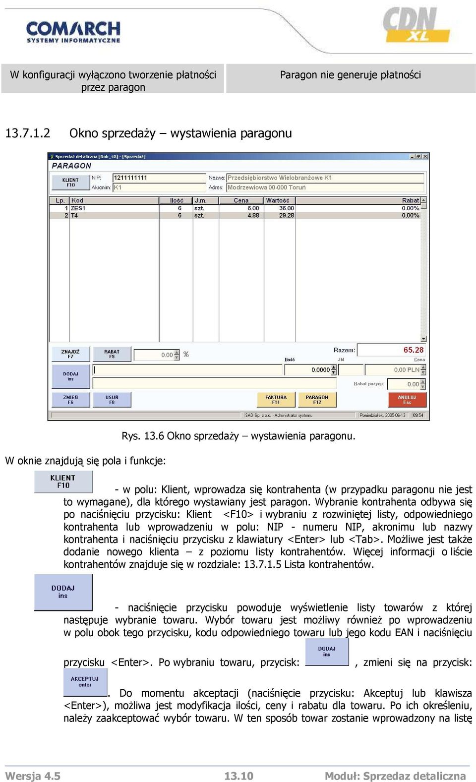 Wybranie kontrahenta odbywa się po naciśnięciu przycisku: Klient <F10> i wybraniu z rozwiniętej listy, odpowiedniego kontrahenta lub wprowadzeniu w polu: NIP - numeru NIP, akronimu lub nazwy