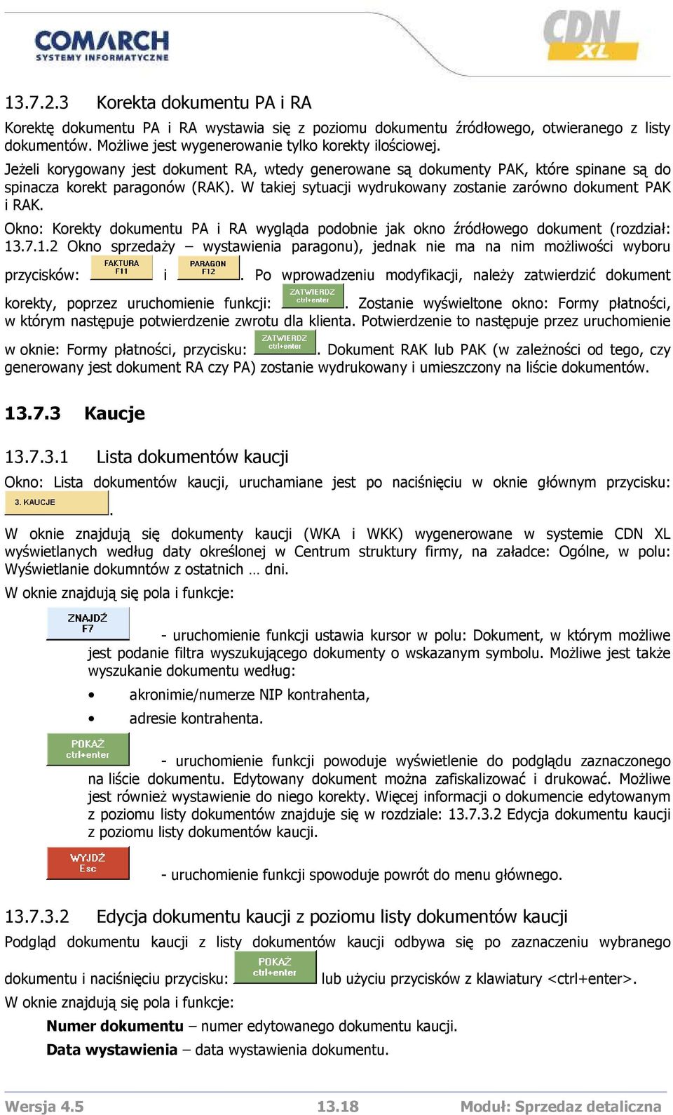 Okno: Korekty dokumentu PA i RA wygląda podobnie jak okno źródłowego dokument (rozdział: 13.7.1.2 Okno sprzedaŝy wystawienia paragonu), jednak nie ma na nim moŝliwości wyboru przycisków: i.