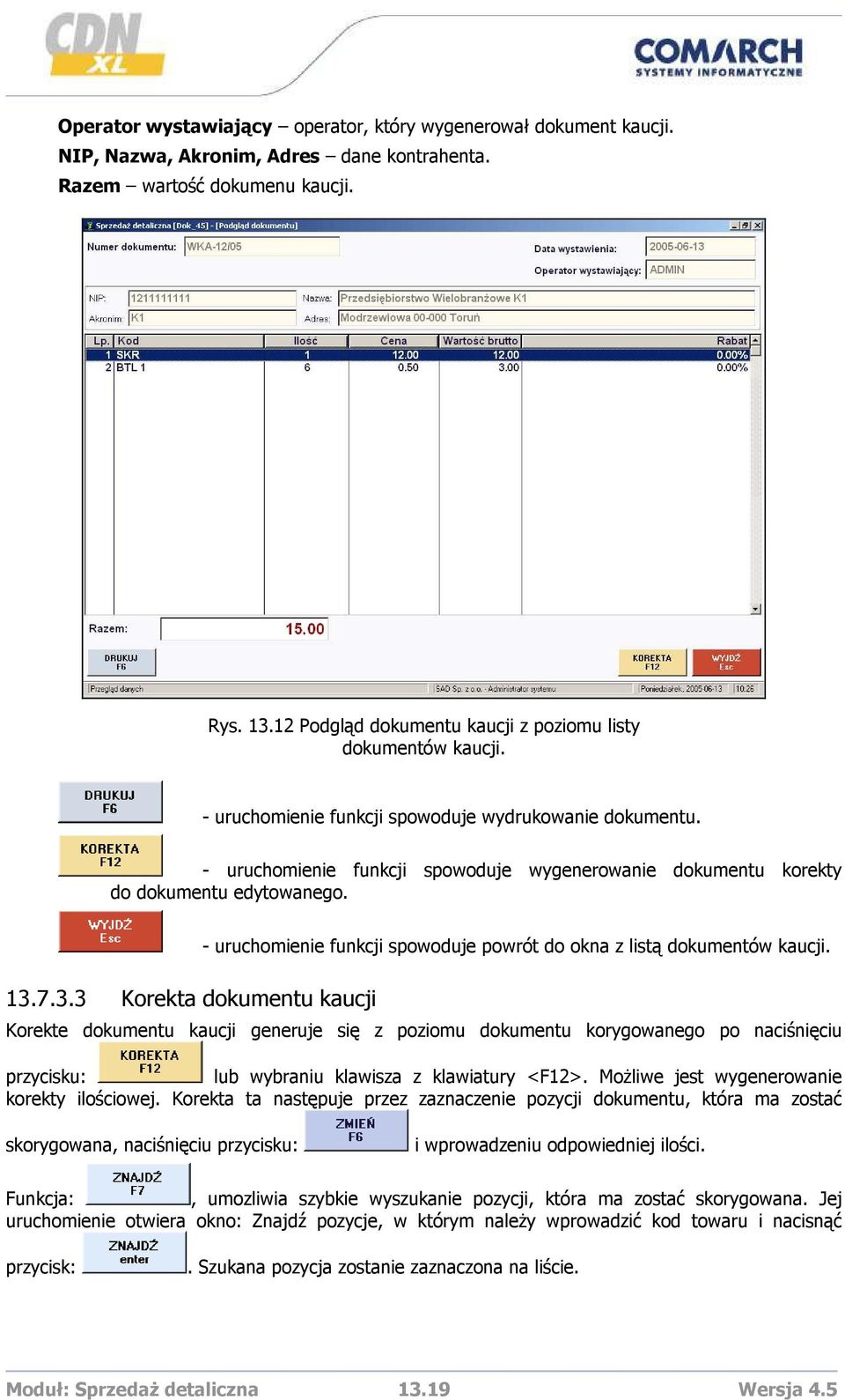 - uruchomienie funkcji spowoduje wygenerowanie dokumentu korekty do dokumentu edytowanego. 13.7.3.3 Korekta dokumentu kaucji - uruchomienie funkcji spowoduje powrót do okna z listą dokumentów kaucji.