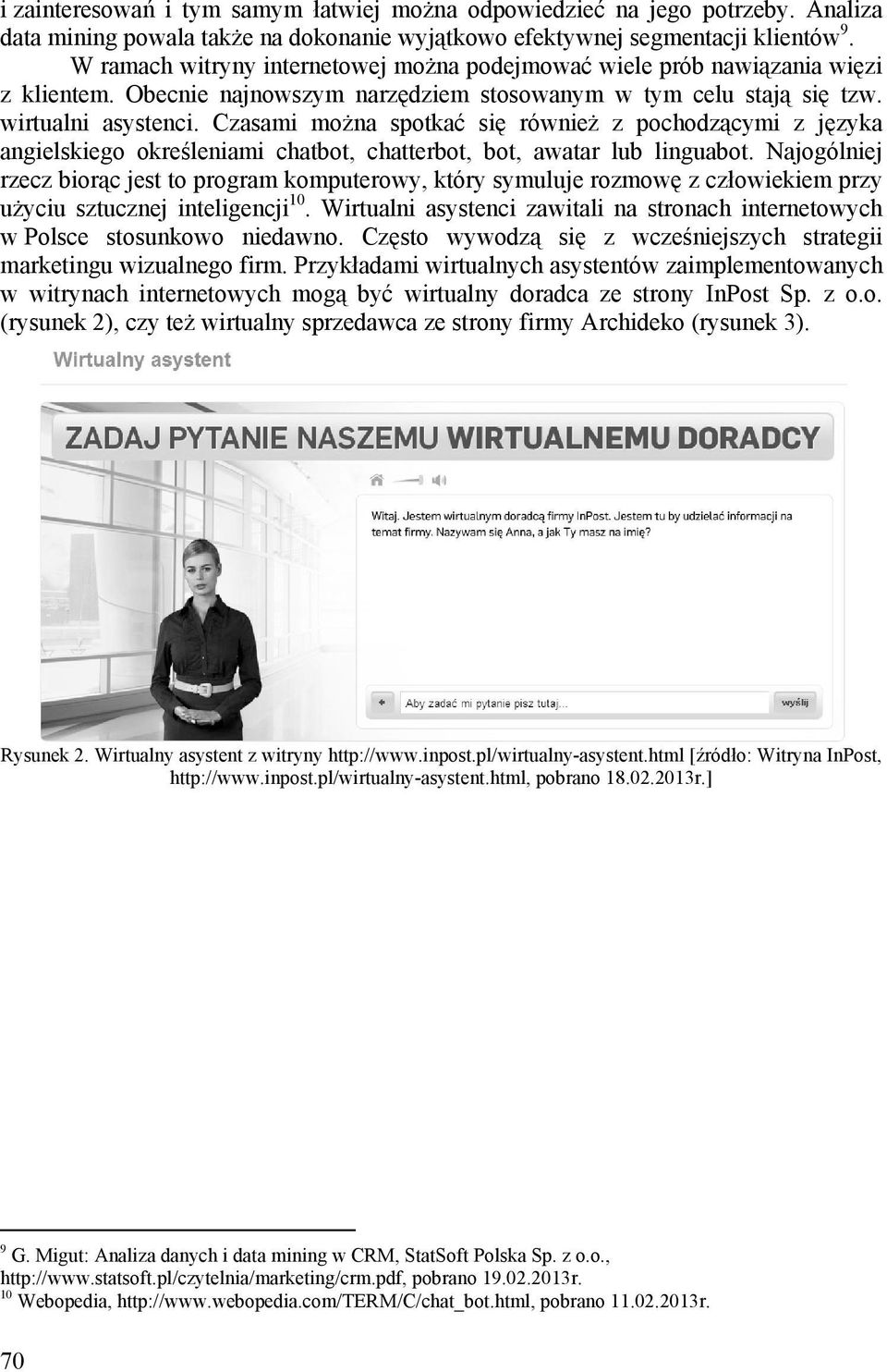 Czasami można spotkać się również z pochodzącymi z języka angielskiego określeniami chatbot, chatterbot, bot, awatar lub linguabot.