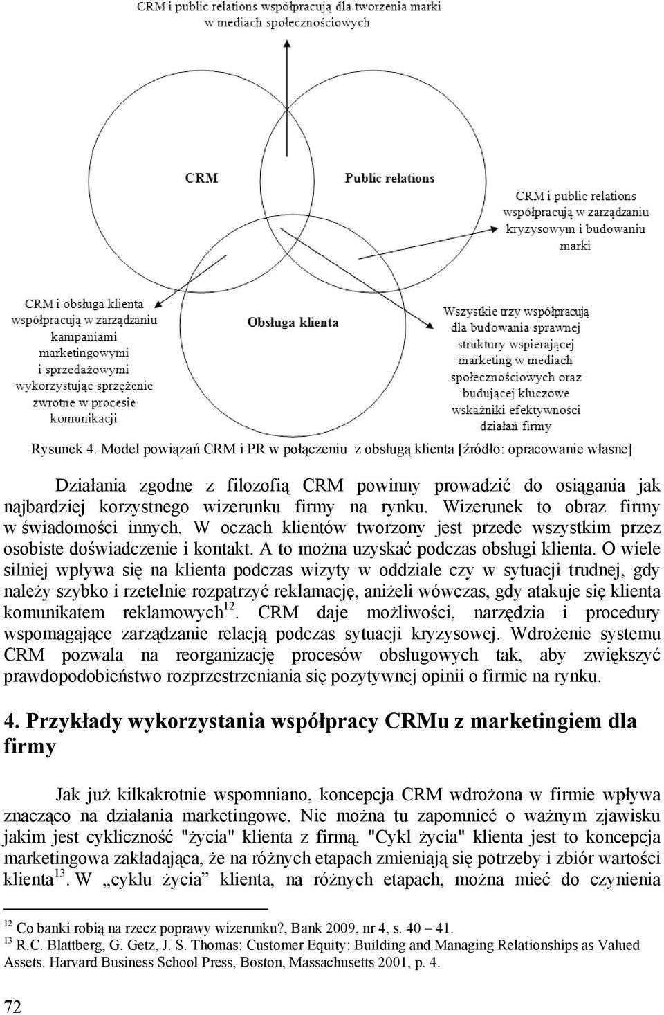 rynku. Wizerunek to obraz firmy w świadomości innych. W oczach klientów tworzony jest przede wszystkim przez osobiste doświadczenie i kontakt. A to można uzyskać podczas obsługi klienta.