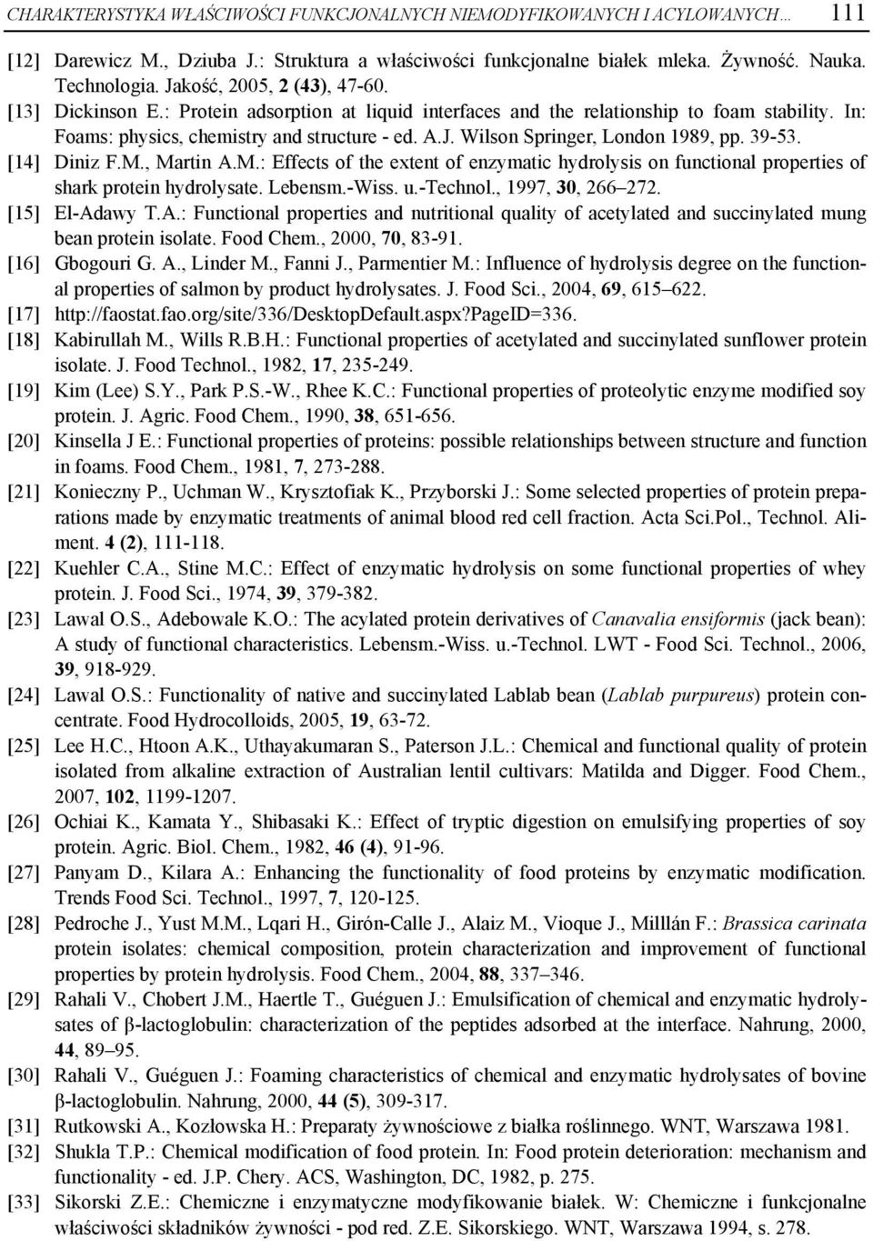 39-53. [14] Diniz F.M., Martin A.M.: Effects of the extent of enzymatic hydrolysis on functional properties of shark protein hydrolysate. Lebensm.-Wiss. u.-technol., 1997, 30, 266 272.