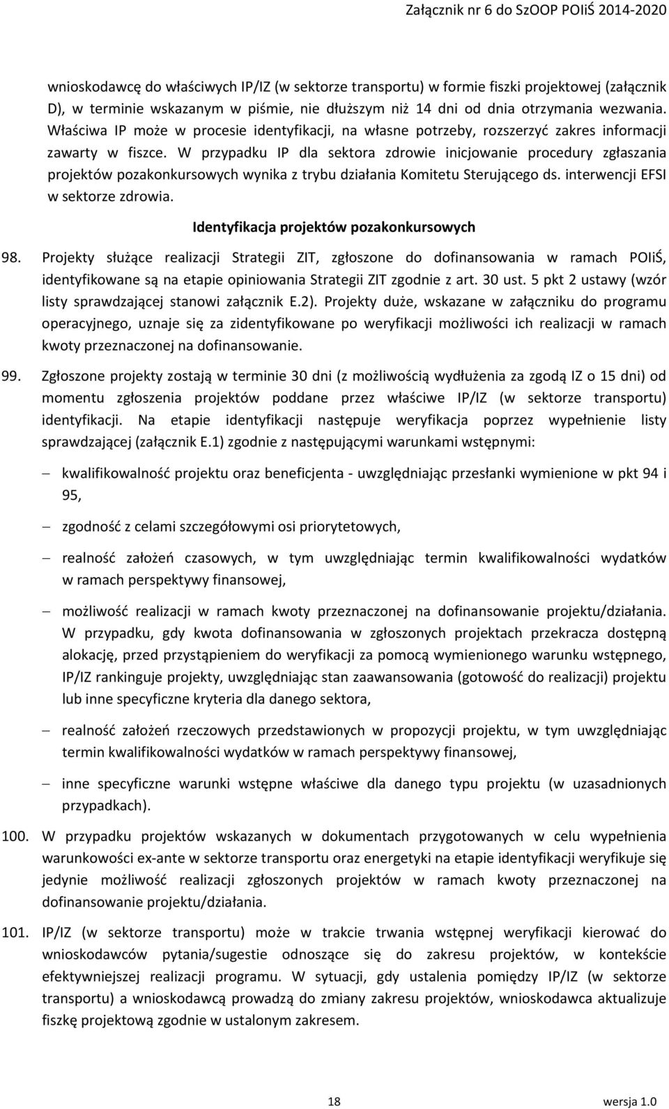 W przypadku IP dla sektora zdrowie inicjowanie procedury zgłaszania projektów pozakonkursowych wynika z trybu działania Komitetu Sterującego ds. interwencji EFSI w sektorze zdrowia.