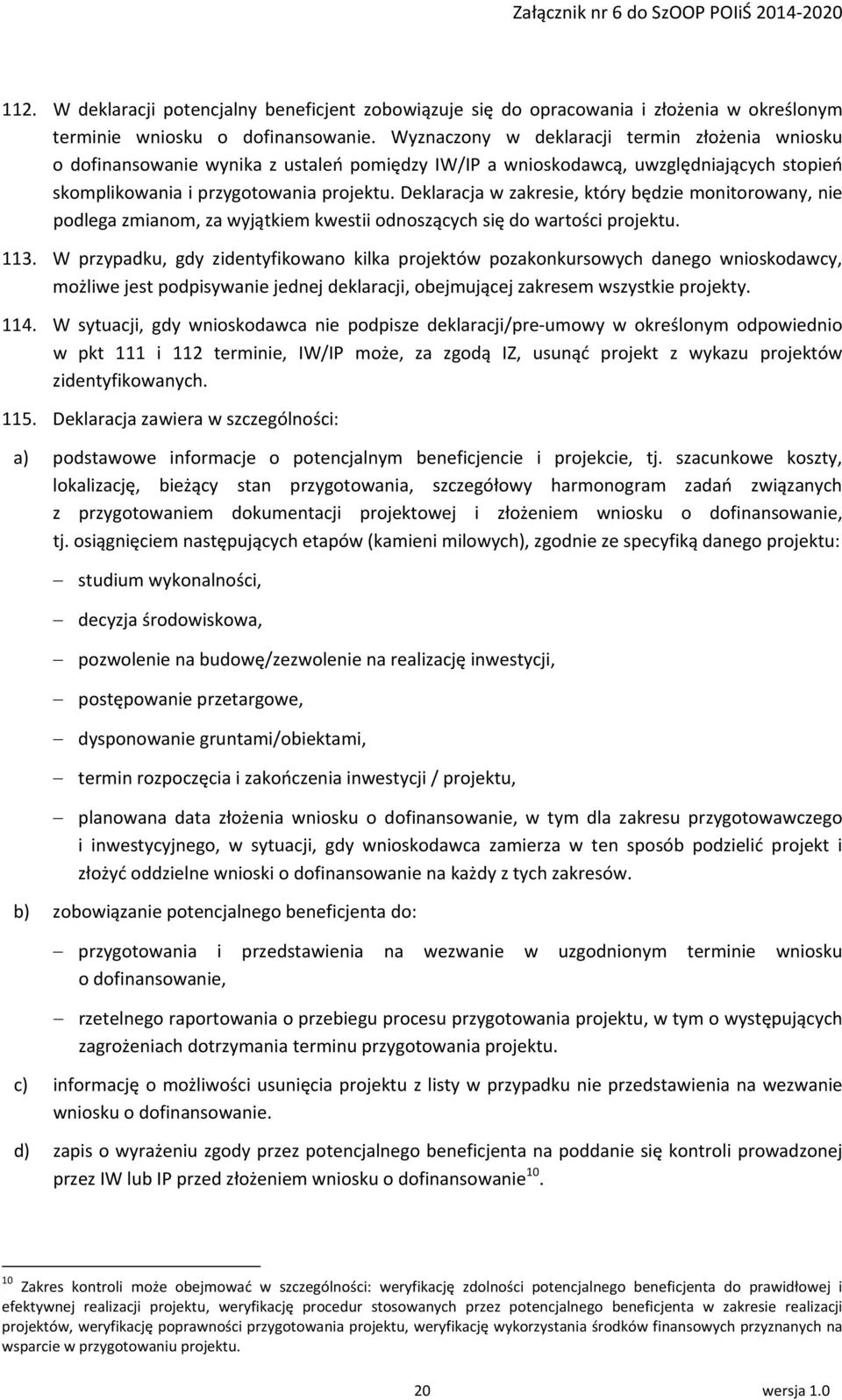 Deklaracja w zakresie, który będzie monitorowany, nie podlega zmianom, za wyjątkiem kwestii odnoszących się do wartości projektu. 113.