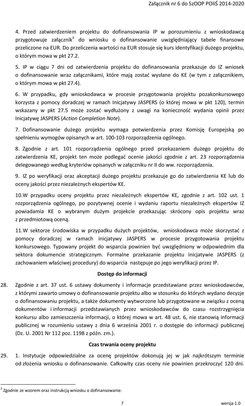 IP w ciągu 7 dni od zatwierdzenia projektu do dofinansowania przekazuje do IZ wniosek o dofinansowanie wraz załącznikami, które mają zostać wysłane do KE (w tym z załącznikiem, o którym mowa w pkt 27.