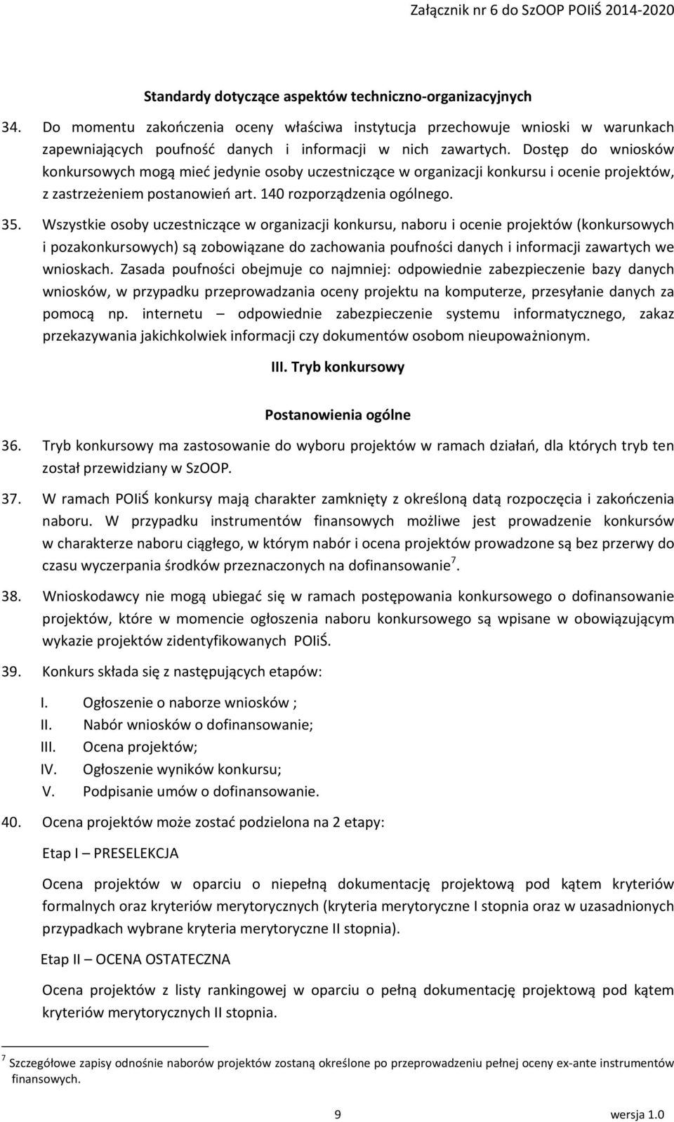 Dostęp do wniosków konkursowych mogą mieć jedynie osoby uczestniczące w organizacji konkursu i ocenie projektów, z zastrzeżeniem postanowień art. 140 rozporządzenia ogólnego. 35.