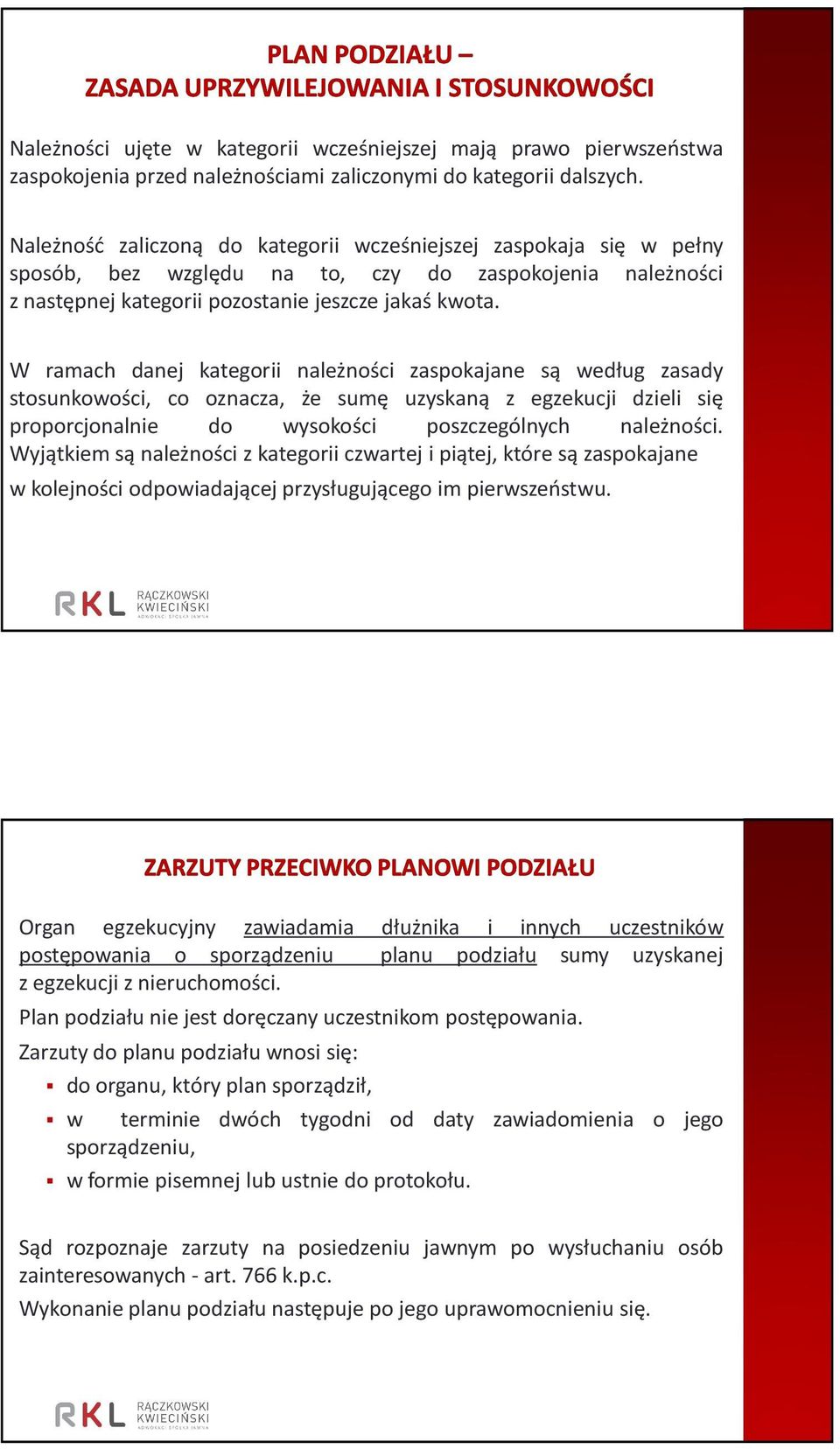 W ramach danej kategorii należności zaspokajane są według zasady stosunkowości, co oznacza, że sumę uzyskaną z egzekucji dzieli się proporcjonalnie do wysokości poszczególnych należności.