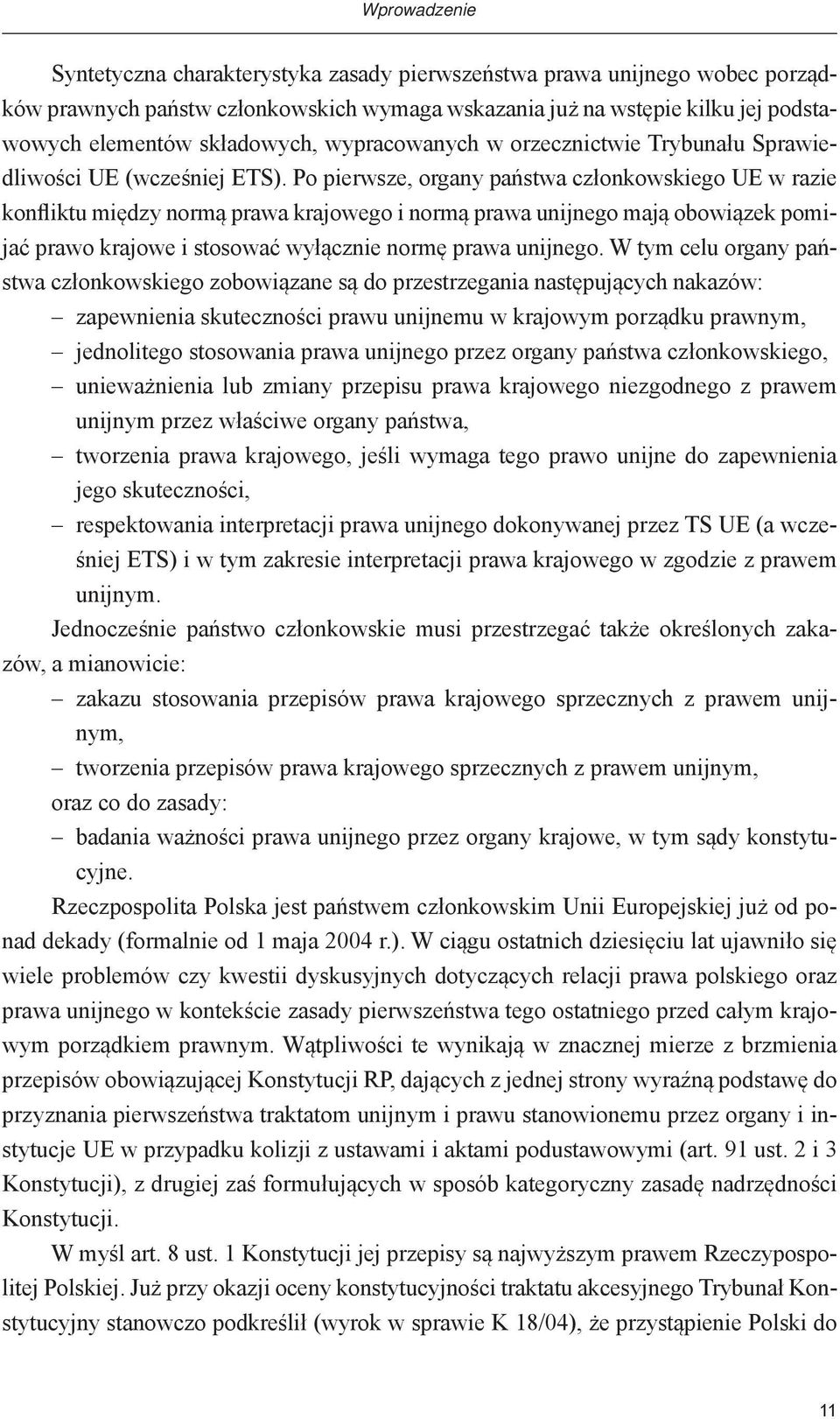 Po pierwsze, organy państwa członkowskiego UE w razie konfliktu między normą prawa krajowego i normą prawa unijnego mają obowiązek pomijać prawo krajowe i stosować wyłącznie normę prawa unijnego.