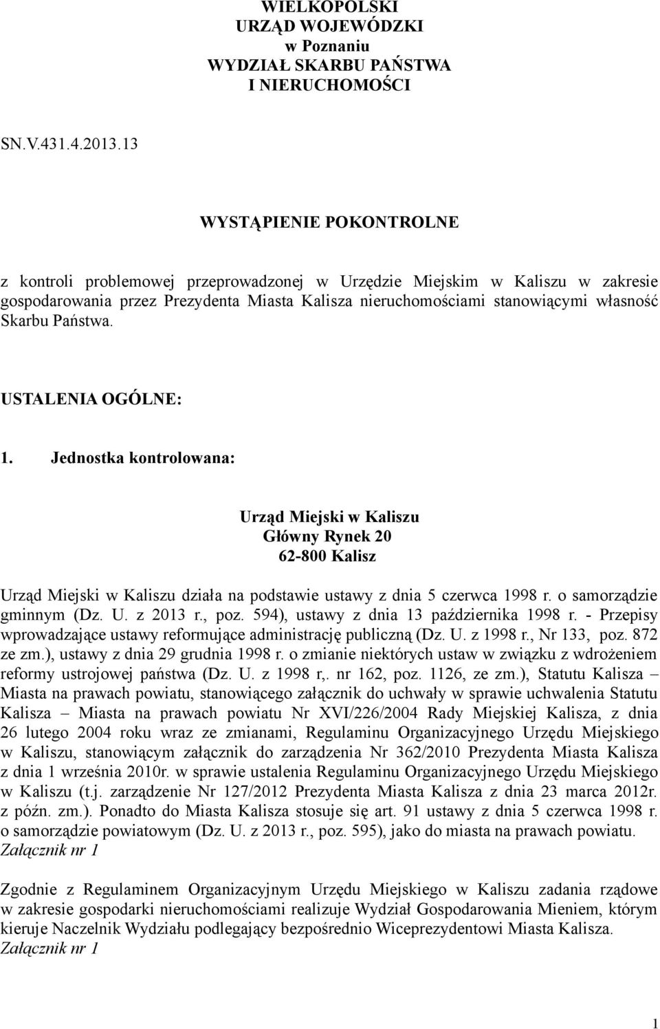 Państwa. USTALENIA OGÓLNE: 1. Jednostka kontrolowana: Urząd Miejski w Kaliszu Główny Rynek 20 62-800 Kalisz Urząd Miejski w Kaliszu działa na podstawie ustawy z dnia 5 czerwca 1998 r.