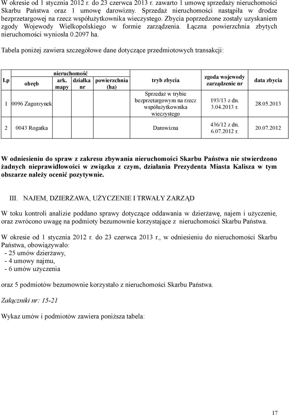 Łączna powierzchnia zbytych nieruchomości wyniosła 0.2097 ha. Tabela poniżej zawiera szczegółowe dane dotyczące przedmiotowych transakcji: Lp obręb 1 0096 Zagorzynek nieruchomość ark.