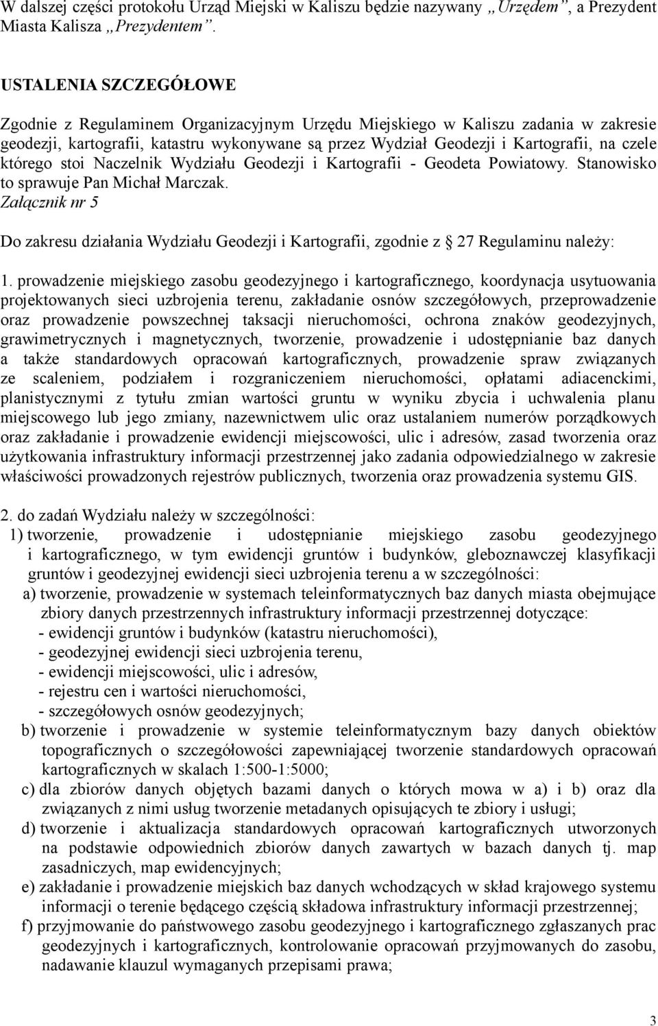 którego stoi Naczelnik Wydziału Geodezji i Kartografii - Geodeta Powiatowy. Stanowisko to sprawuje Pan Michał Marczak.