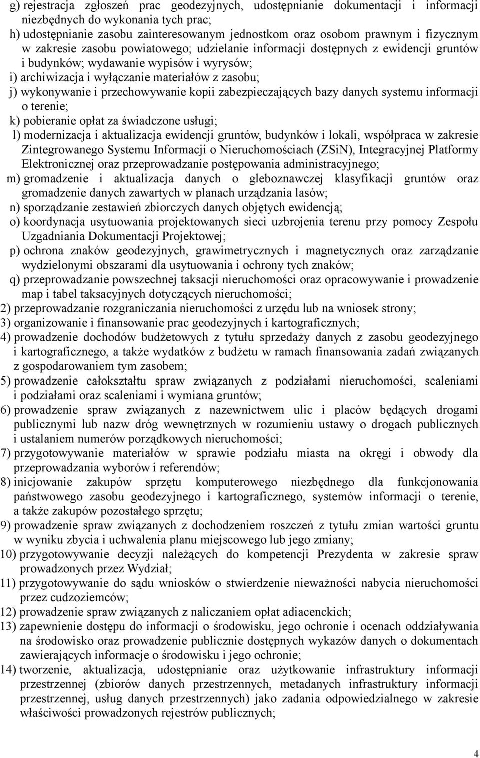 i przechowywanie kopii zabezpieczających bazy danych systemu informacji o terenie; k) pobieranie opłat za świadczone usługi; l) modernizacja i aktualizacja ewidencji gruntów, budynków i lokali,