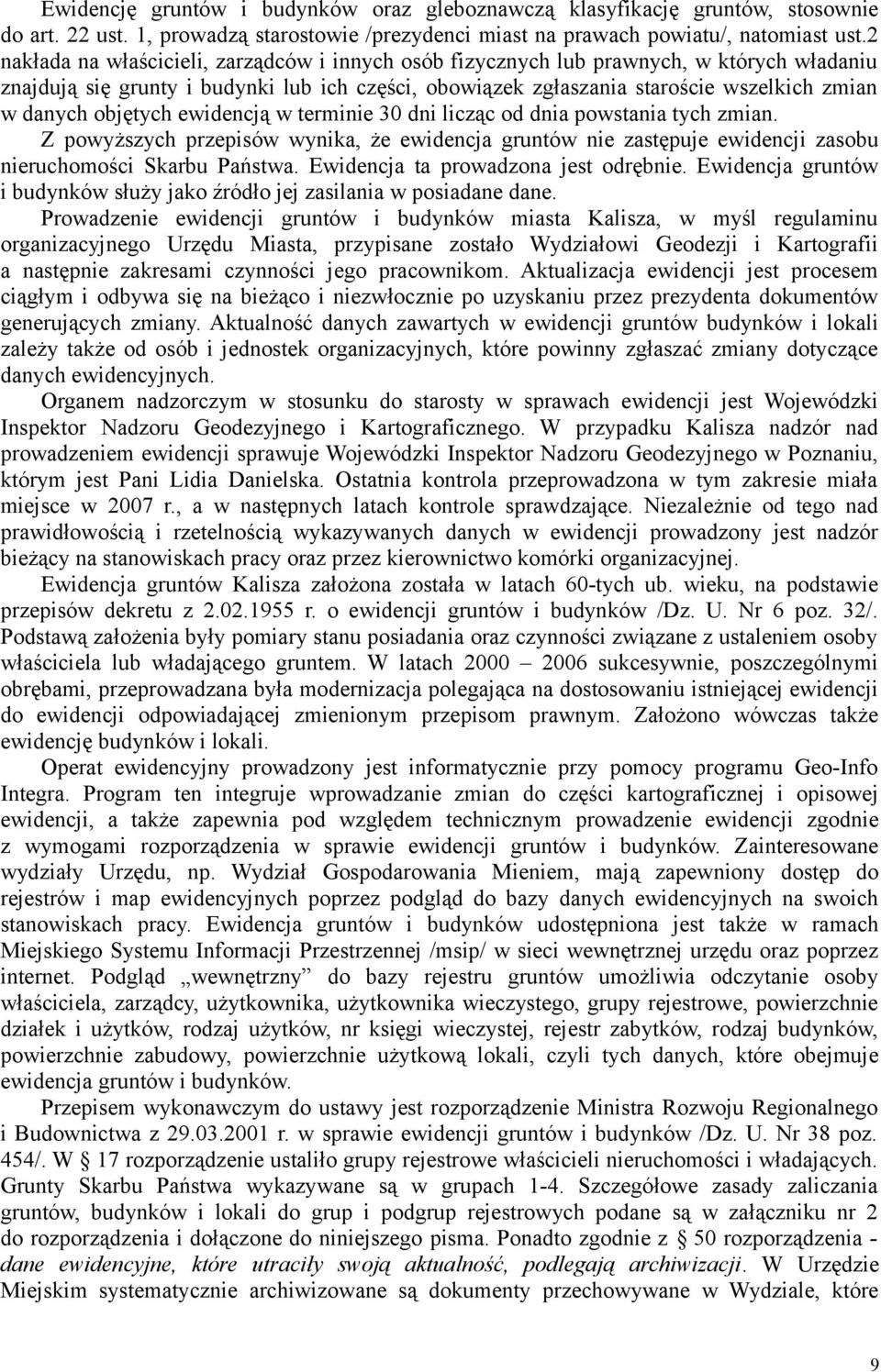 objętych ewidencją w terminie 30 dni licząc od dnia powstania tych zmian. Z powyższych przepisów wynika, że ewidencja gruntów nie zastępuje ewidencji zasobu nieruchomości Skarbu Państwa.