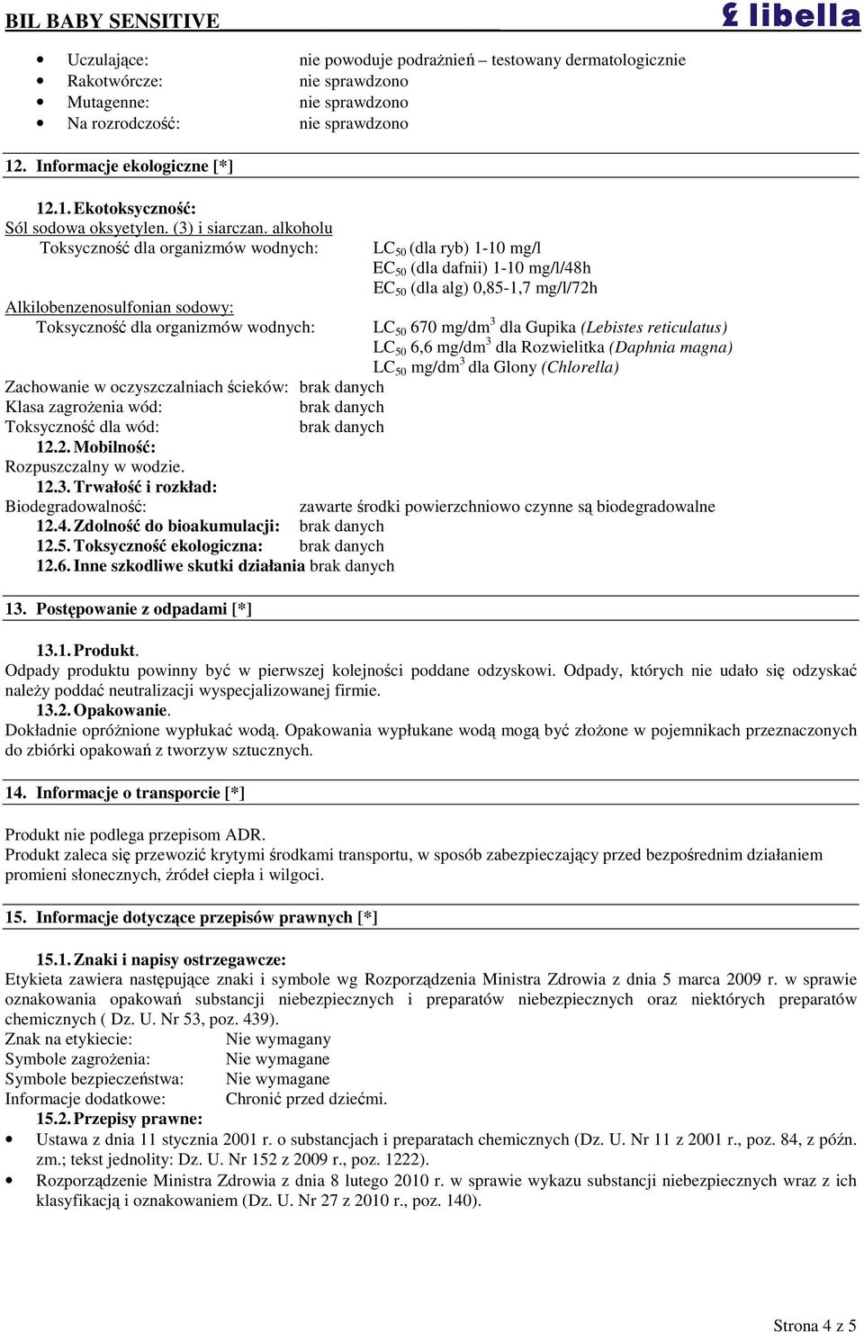 alkoholu Toksyczno dla organizmów wodnych: Alkilobenzenosulfonian sodowy: Toksyczno dla organizmów wodnych: Zachowanie w oczyszczalniach cieków: Klasa zagroenia wód: Toksyczno dla wód: 12.